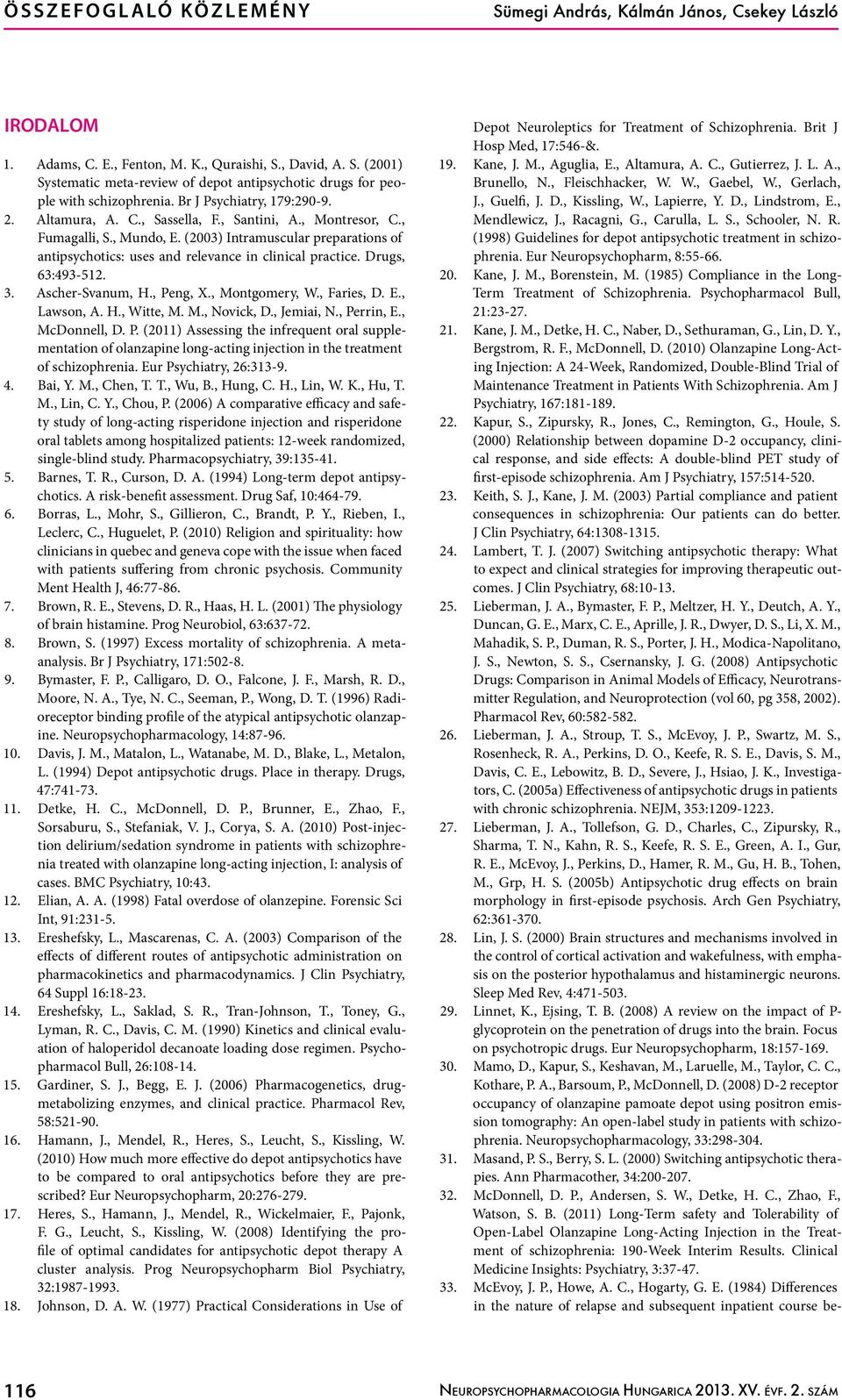 (2003) Intramuscular preparations of antipsychotics: uses and relevance in clinical practice. Drugs, 63:493-512. 3. Ascher-Svanum, H., Peng, X., Montgomery, W., Faries, D. E., Lawson, A. H., Witte, M.