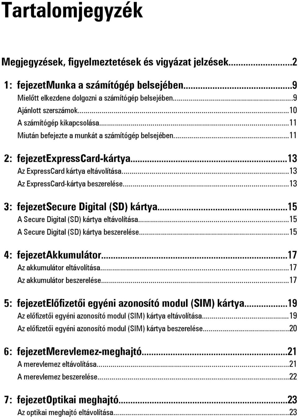 ..13 3: fejezetsecure Digital (SD) kártya...15 A Secure Digital (SD) kártya eltávolítása...15 A Secure Digital (SD) kártya beszerelése...15 4: fejezetakkumulátor...17 Az akkumulátor eltávolítása.