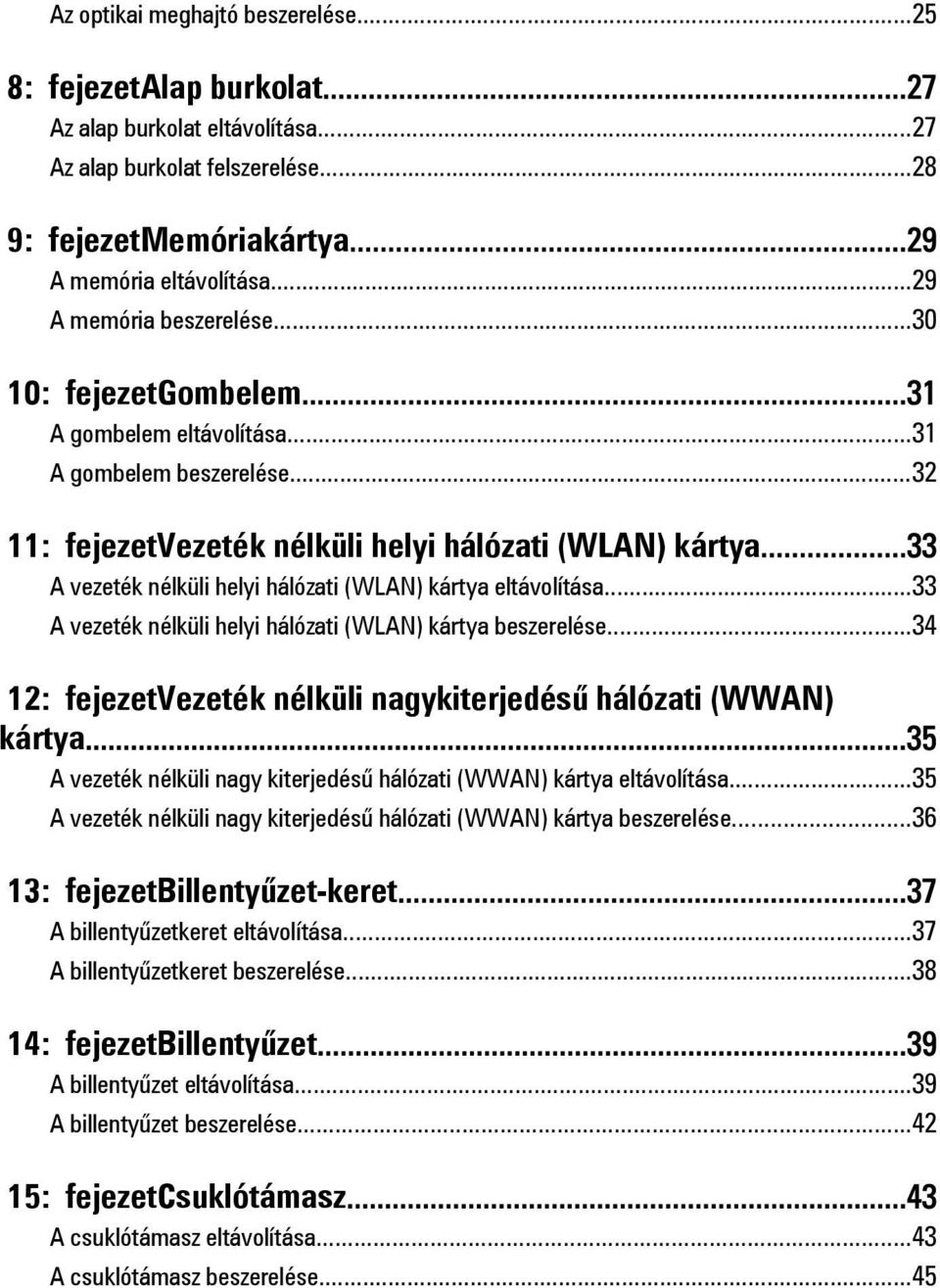 ..33 A vezeték nélküli helyi hálózati (WLAN) kártya eltávolítása...33 A vezeték nélküli helyi hálózati (WLAN) kártya beszerelése...34 12: fejezetvezeték nélküli nagykiterjedésű hálózati (WWAN) kártya.