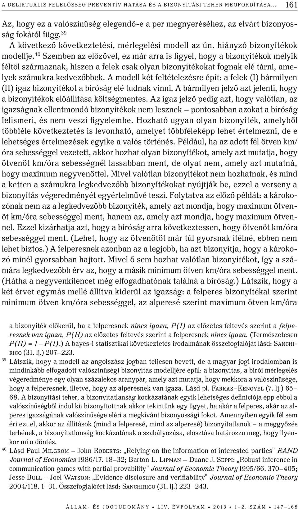 40 Szemben az előzővel, ez már arra is figyel, hogy a bizonyítékok melyik féltől származnak, hiszen a felek csak olyan bizonyítékokat fognak elé tárni, amelyek számukra kedvezőbbek.