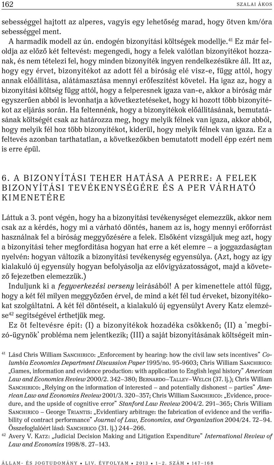 Itt az, hogy egy érvet, bizonyítékot az adott fél a bíróság elé visz-e, függ attól, hogy annak előállítása, alátámasztása mennyi erőfeszítést követel.