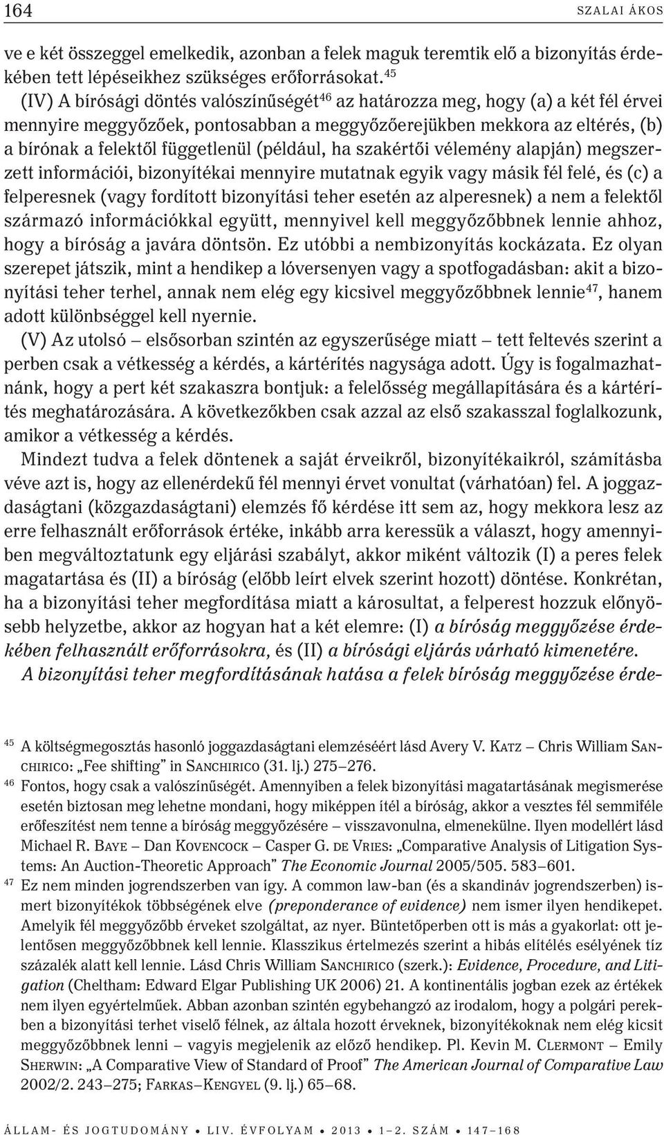 (például, ha szakértői vélemény alapján) megszerzett információi, bizonyítékai mennyire mutatnak egyik vagy másik fél felé, és (c) a felperesnek (vagy fordított bizonyítási teher esetén az