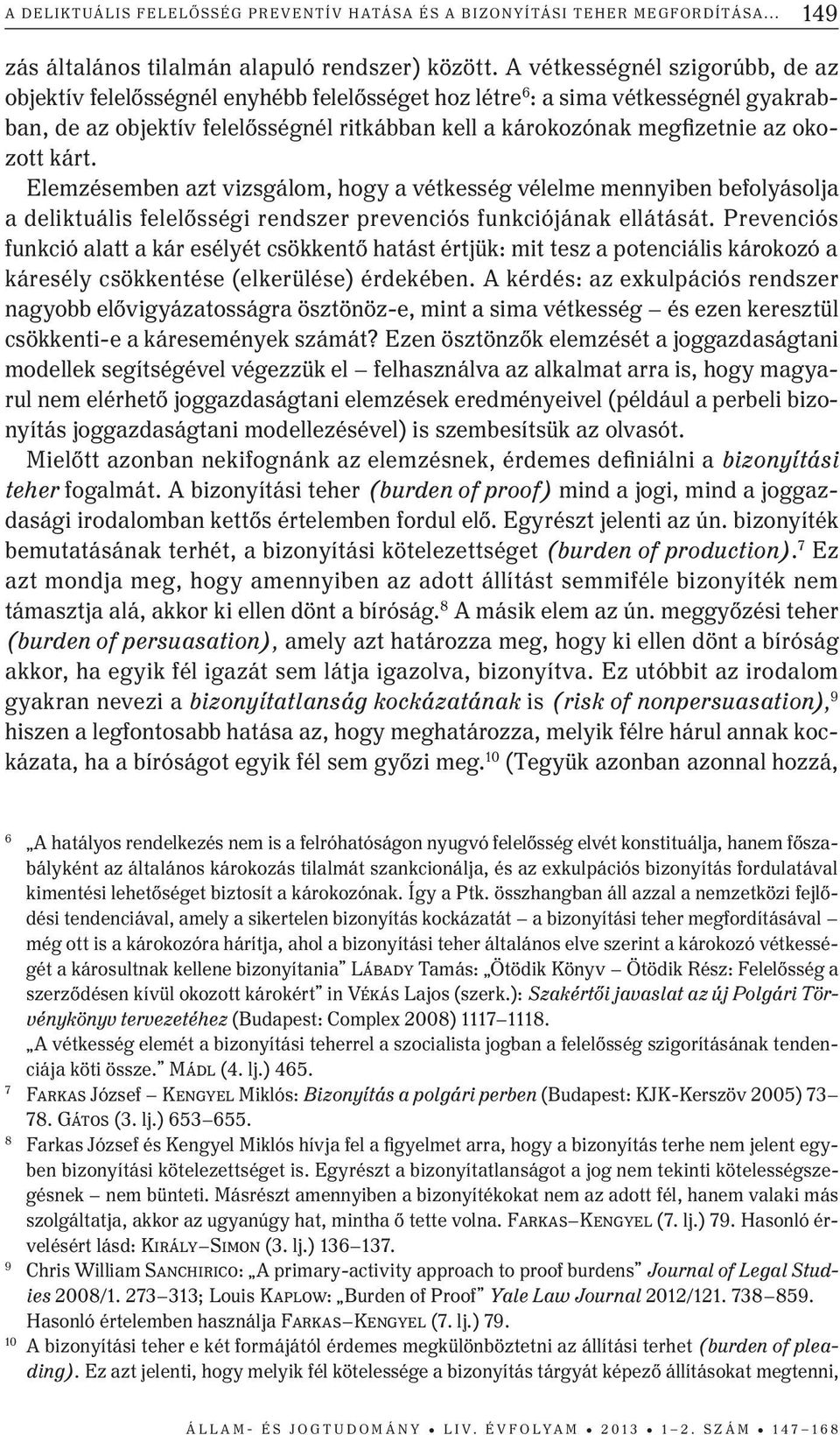 okozott kárt. Elemzésemben azt vizsgálom, hogy a vétkesség vélelme mennyiben befolyásolja a deliktuális felelősségi rendszer prevenciós funkciójának ellátását.