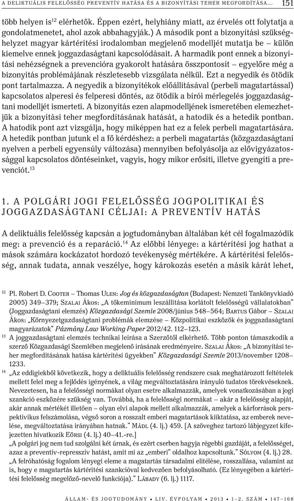 ) A második pont a bizonyítási szükséghelyzet magyar kártérítési irodalomban megjelenő modelljét mutatja be külön kiemelve ennek joggazdaságtani kapcsolódásait.