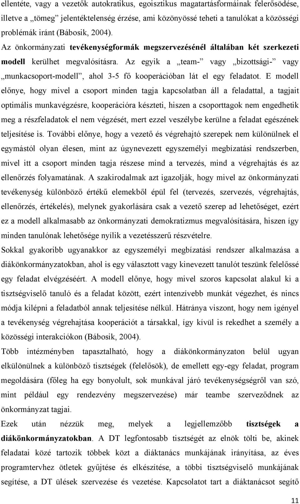 Az egyik a team- vagy bizottsági- vagy munkacsoport-modell, ahol 3-5 fő kooperációban lát el egy feladatot.