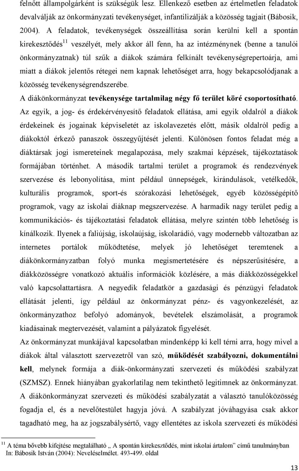 felkínált tevékenységrepertoárja, ami miatt a diákok jelentős rétegei nem kapnak lehetőséget arra, hogy bekapcsolódjanak a közösség tevékenységrendszerébe.