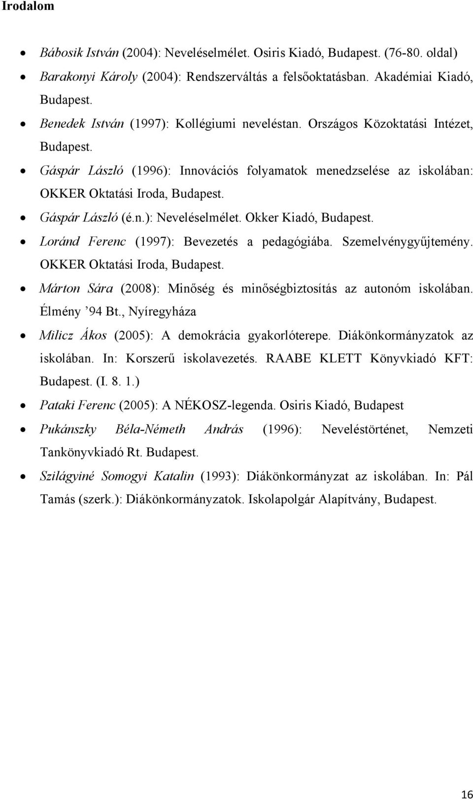 Gáspár László (é.n.): Neveléselmélet. Okker Kiadó, Budapest. Loránd Ferenc (1997): Bevezetés a pedagógiába. Szemelvénygyűjtemény. OKKER Oktatási Iroda, Budapest.