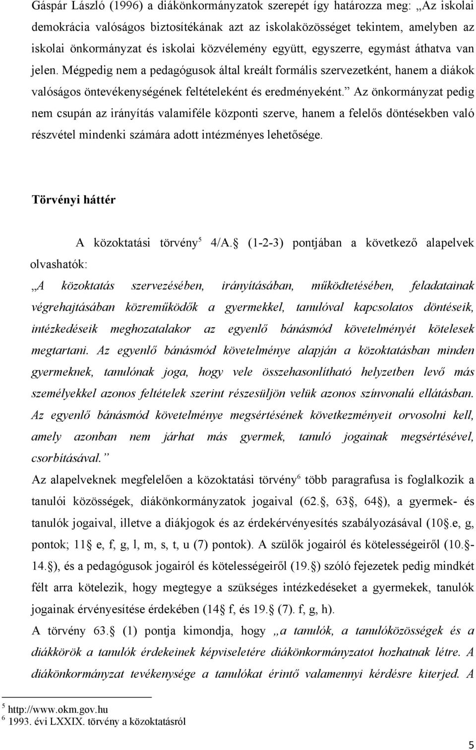 Az önkormányzat pedig nem csupán az irányítás valamiféle központi szerve, hanem a felelős döntésekben való részvétel mindenki számára adott intézményes lehetősége.