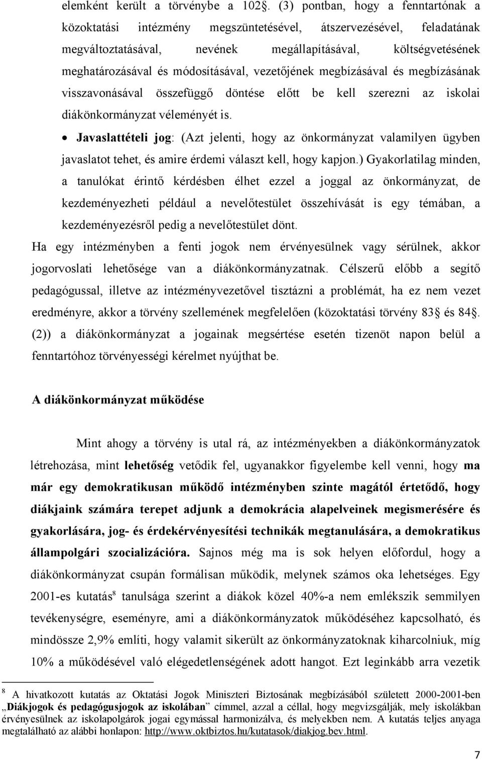 módosításával, vezetőjének megbízásával és megbízásának visszavonásával összefüggő döntése előtt be kell szerezni az iskolai diákönkormányzat véleményét is.