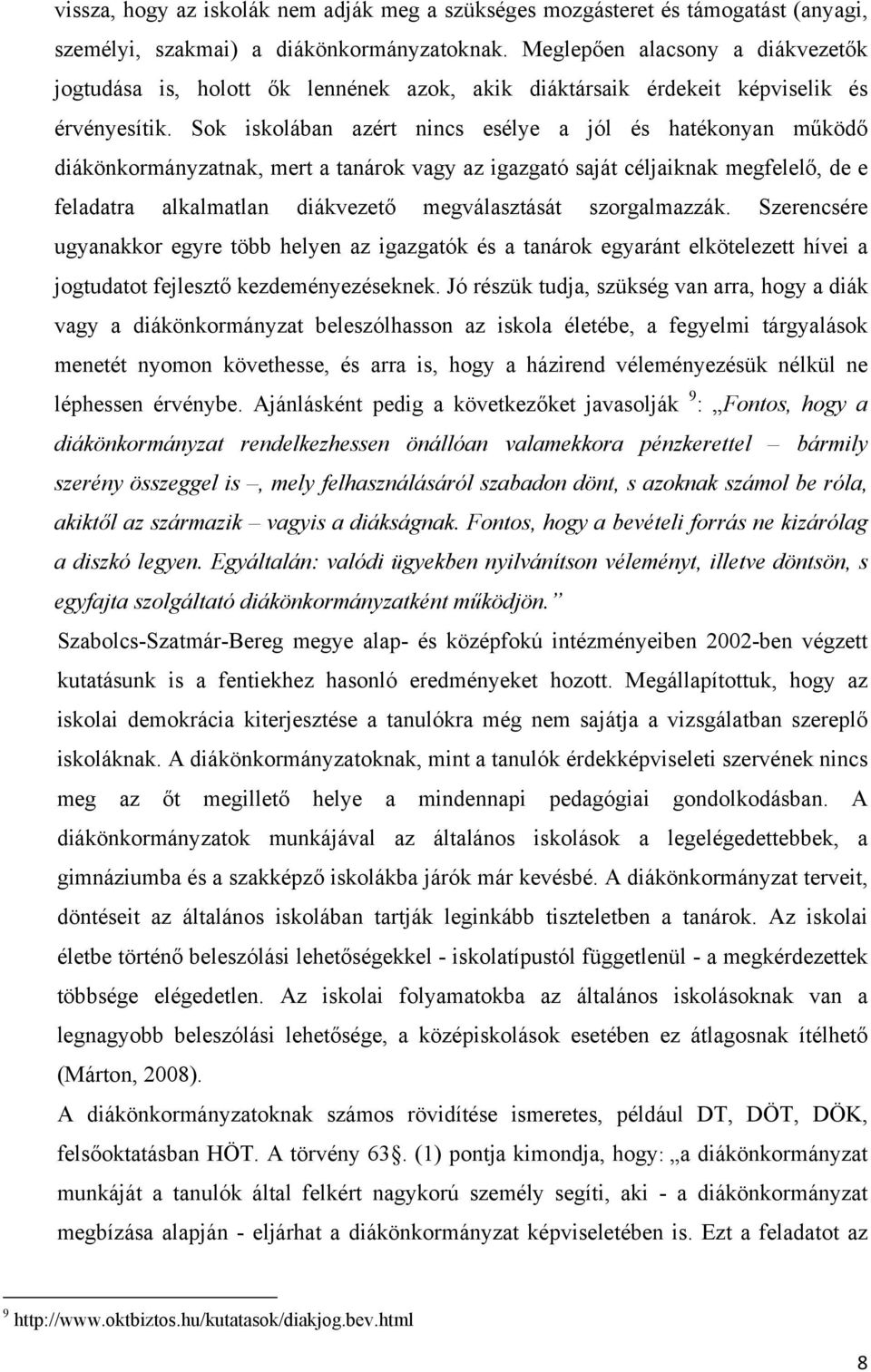 Sok iskolában azért nincs esélye a jól és hatékonyan működő diákönkormányzatnak, mert a tanárok vagy az igazgató saját céljaiknak megfelelő, de e feladatra alkalmatlan diákvezető megválasztását