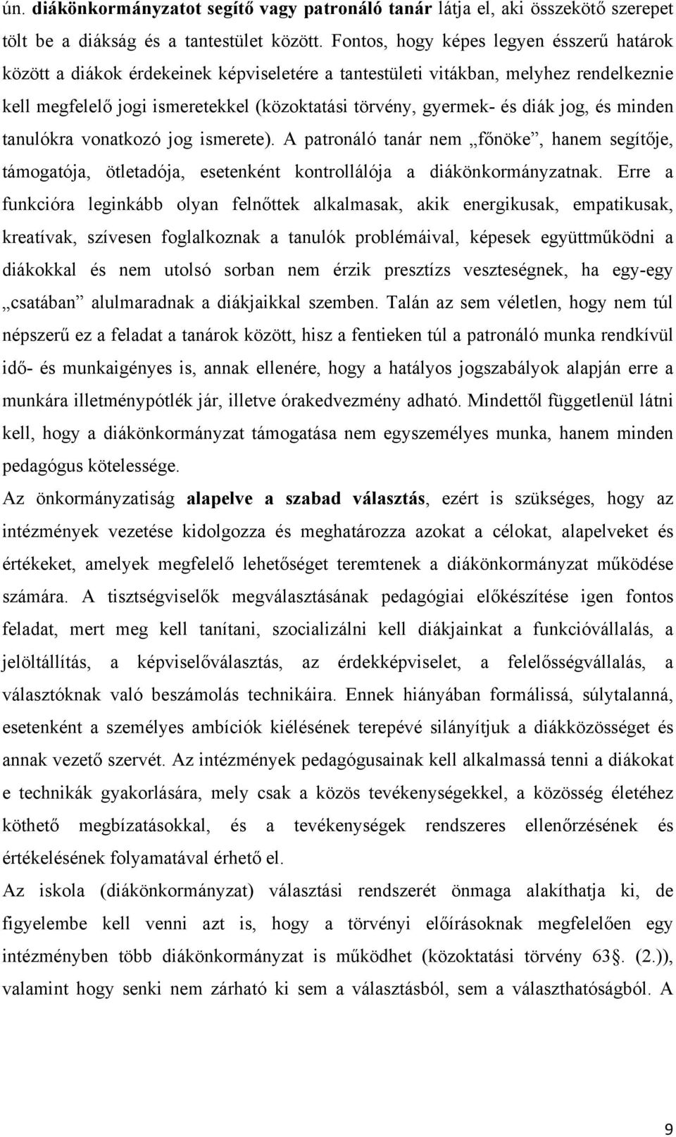 diák jog, és minden tanulókra vonatkozó jog ismerete). A patronáló tanár nem főnöke, hanem segítője, támogatója, ötletadója, esetenként kontrollálója a diákönkormányzatnak.