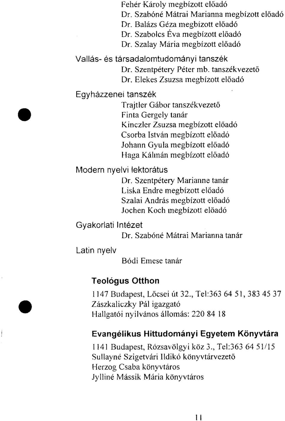 Elekes Zsuzsa megbízott előadó Egyházzenei tanszék Trajtler Gábor tanszékvezető Finta Gergely tanár Kinczler Zsuzsa megbízott előadó Csorba István megbízott előadó Johann Gyula megbízott előadó Haga