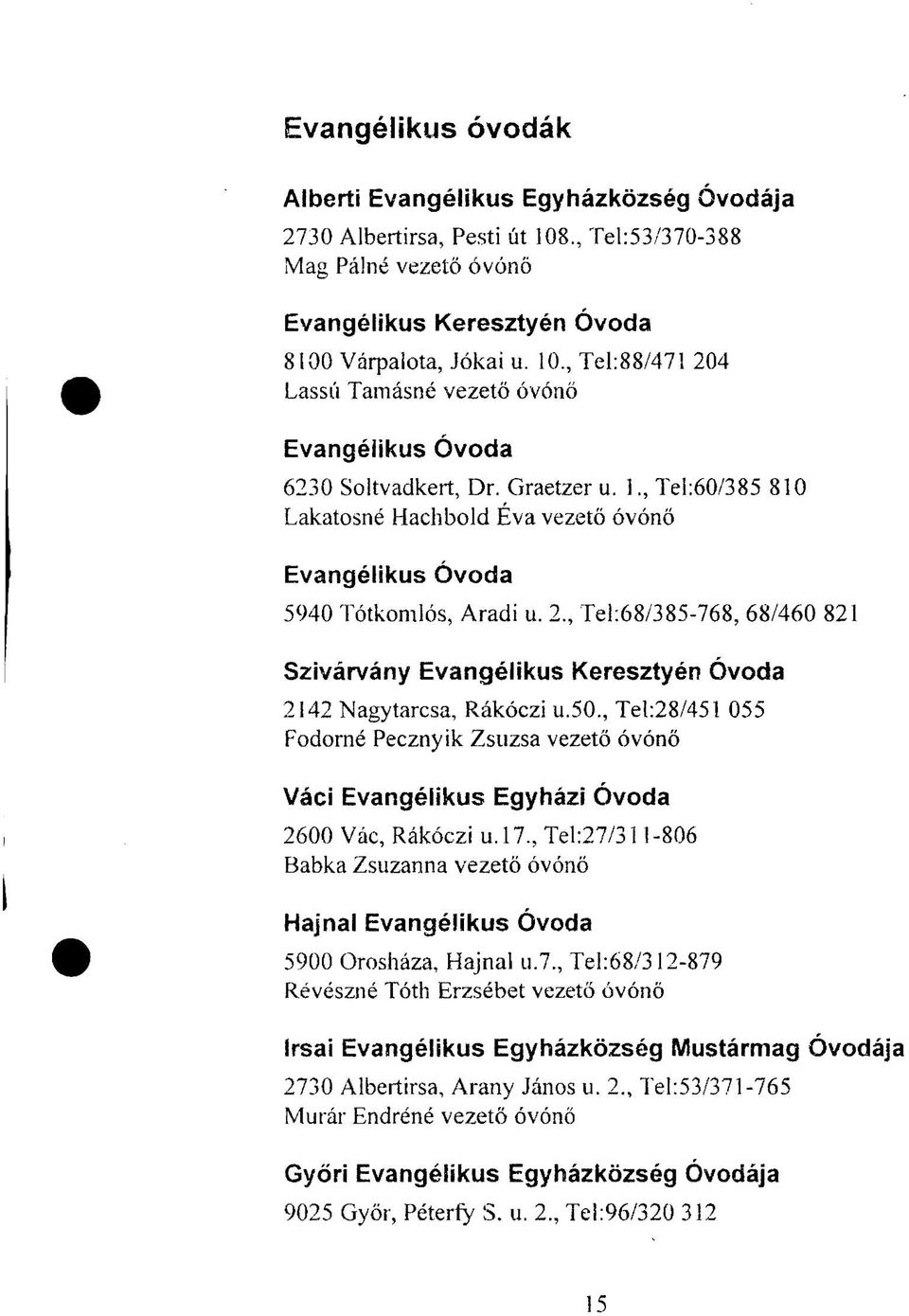 2, Tel:68/385-768, 68/460 821 Szivárvány Evangélikus Keresztyén Óvoda 2142 Nagytarcsa, Rákóczi u.