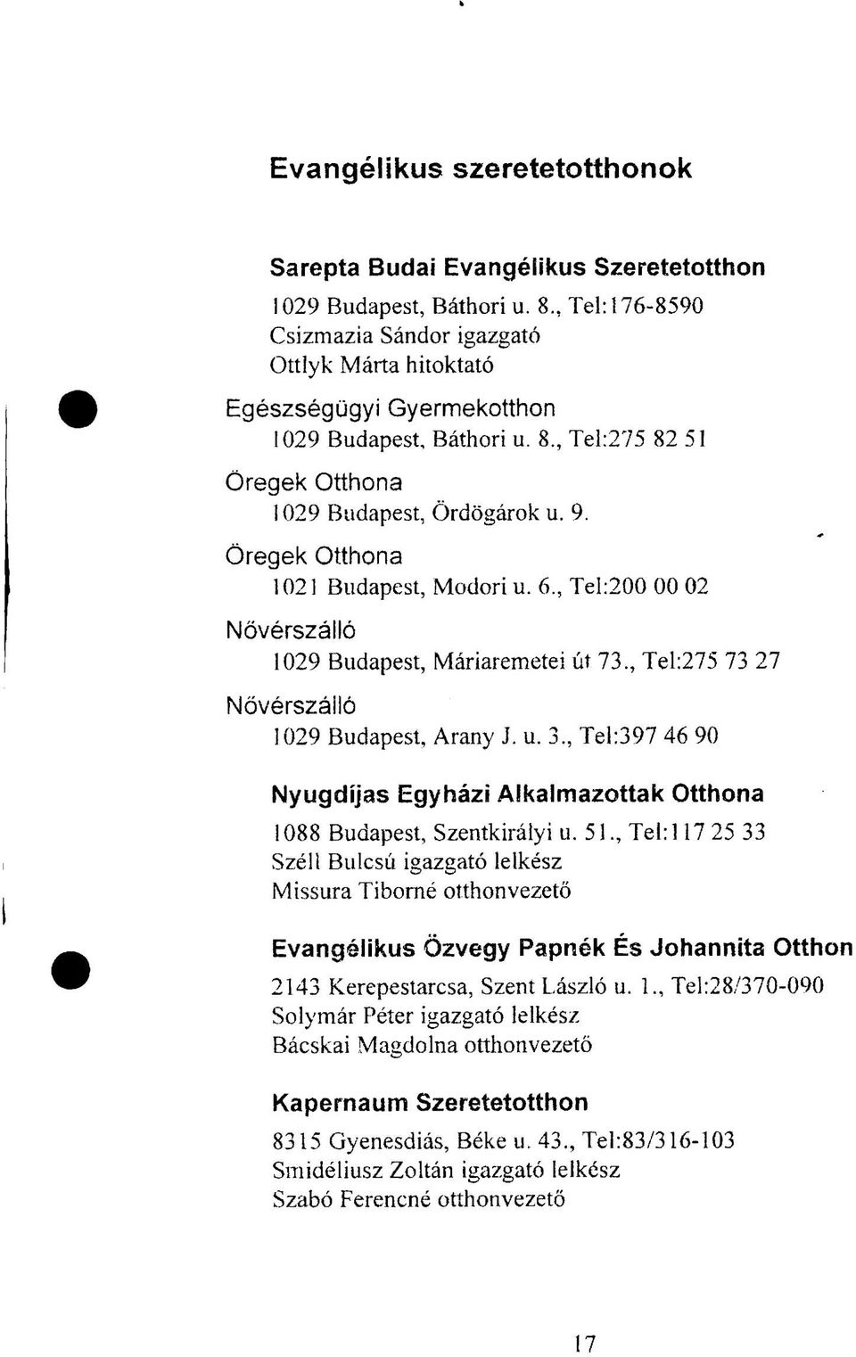 Öregek Otthona 1021 Budapest, Modori u. 6, Tel:200 00 02 Nővérszálló 1029 Budapest, Máriaremetei út 73, Tel:275 73 27 Nővérszálló 1029 Budapest, Arany J. u. 3, Tel:397 46 90 Nyugdíjas Egyházi Alkalmazottak Otthona 1088 Budapest, Szentkirályi u.