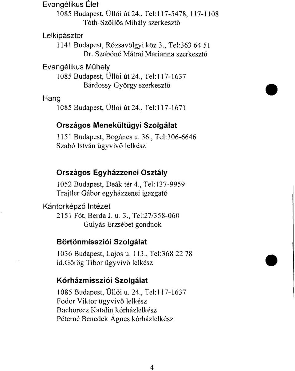 , Tel: 117-1671 Országos Menekültügyi Szolgálat 1151 Budapest, Bogáncs u. 36., Tel:306-6646 Szabó István ügyvivő lelkész Országos Egyházzenei Osztály 1052 Budapest, Deák tér 4.