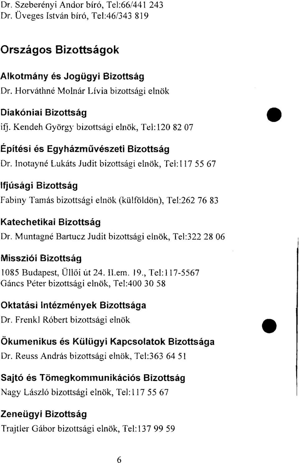 Inotayné Lukáts Judit bizottsági elnök, Tel: 117 55 67 ifjúsági Bizottság Fabiny Tamás bizottsági elnök (külföldön), Tel:262 76 83 Katechetikai Bizottság Dr.