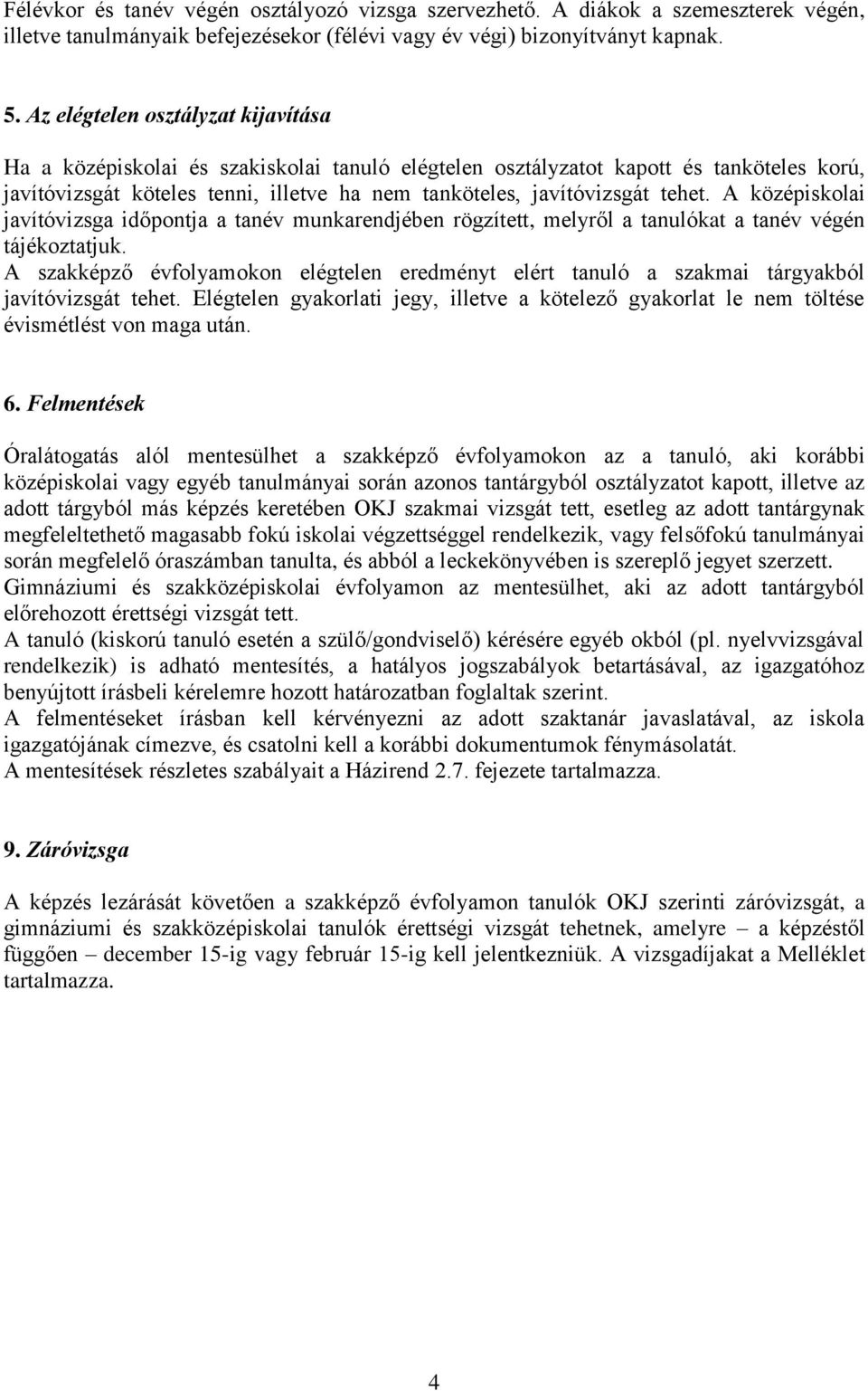 tehet. A középiskolai javítóvizsga időpontja a tanév munkarendjében rögzített, melyről a tanulókat a tanév végén tájékoztatjuk.