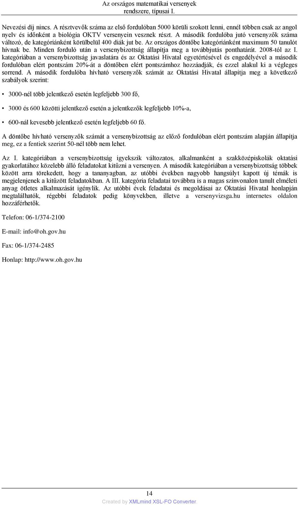 A második fordulóba jutó versenyzők száma változó, de kategóriánként körülbelül 400 diák jut be. Az országos döntőbe kategóriánként maximum 50 tanulót hívnak be.