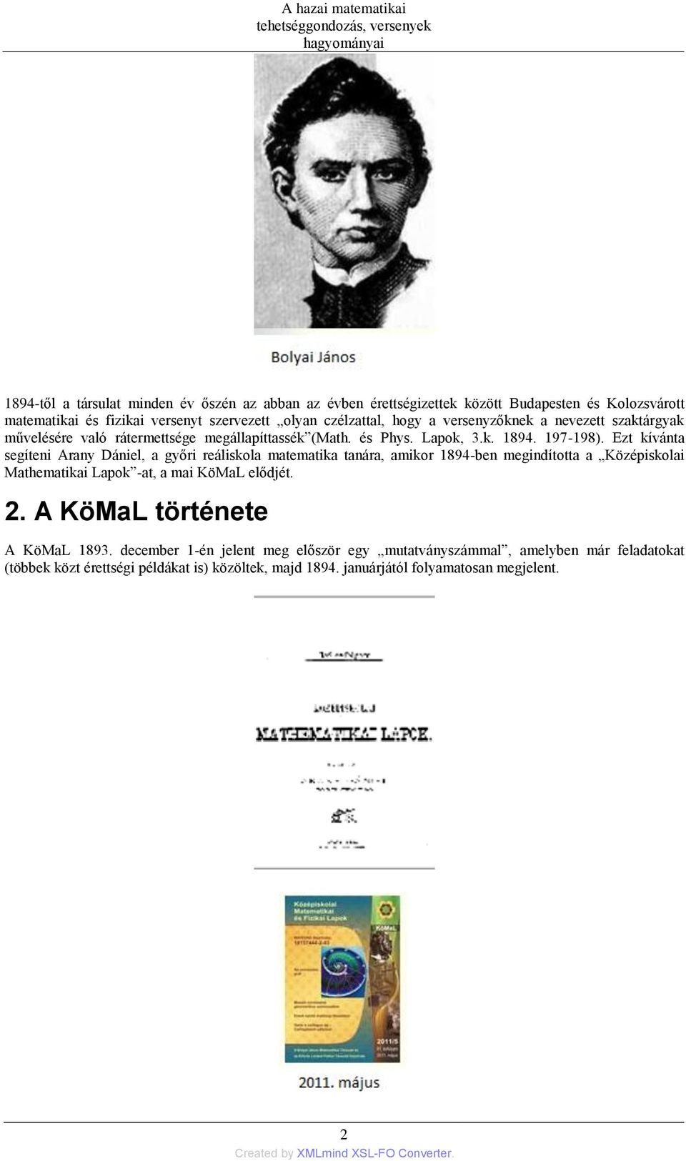 Ezt kívánta segíteni Arany Dániel, a győri reáliskola matematika tanára, amikor 1894-ben megindította a Középiskolai Mathematikai Lapok -at, a mai KöMaL elődjét. 2.