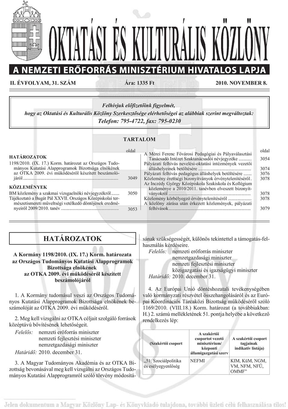 1198/2010. (IX. 17.) Korm. határozat az Országos Tudományos Kutatási Alapprogramok Bizottsága elnökének az OTKA 2009. évi mûködésérõl készített beszámolójáról.