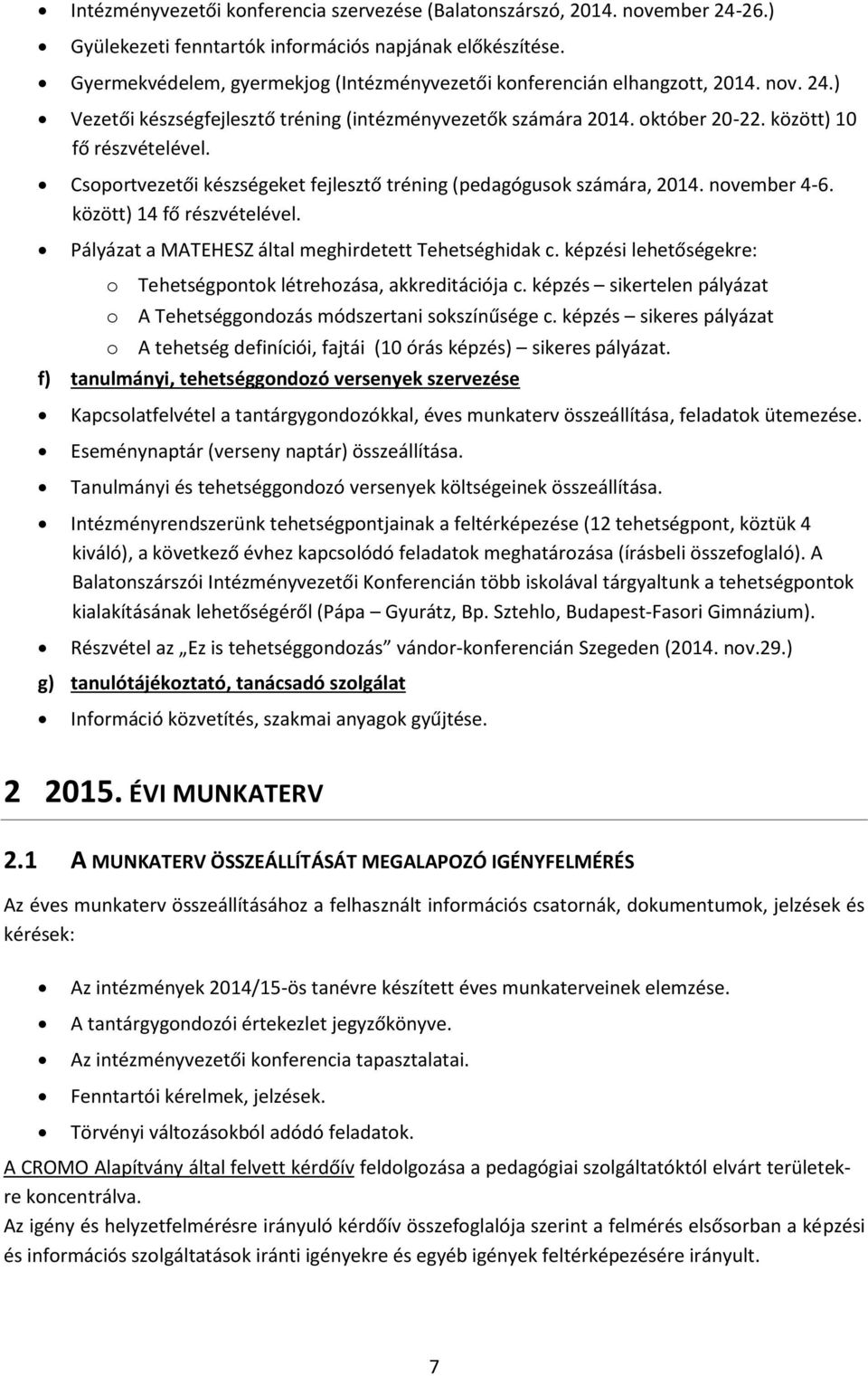 Csoportvezetői készségeket fejlesztő tréning (pedagógusok számára, 2014. november 4-6. között) 14 fő részvételével. Pályázat a MATEHESZ által meghirdetett Tehetséghidak c.