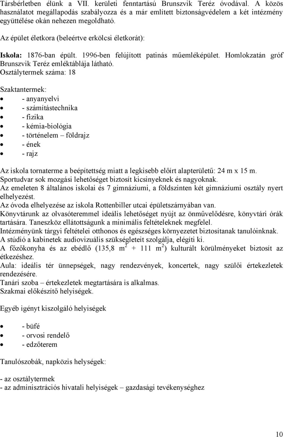 Az épület életkora (beleértve erkölcsi életkorát): Iskola: 1876-ban épült. 1996-ben felújított patinás műemléképület. Homlokzatán gróf Brunszvik Teréz emléktáblája látható.