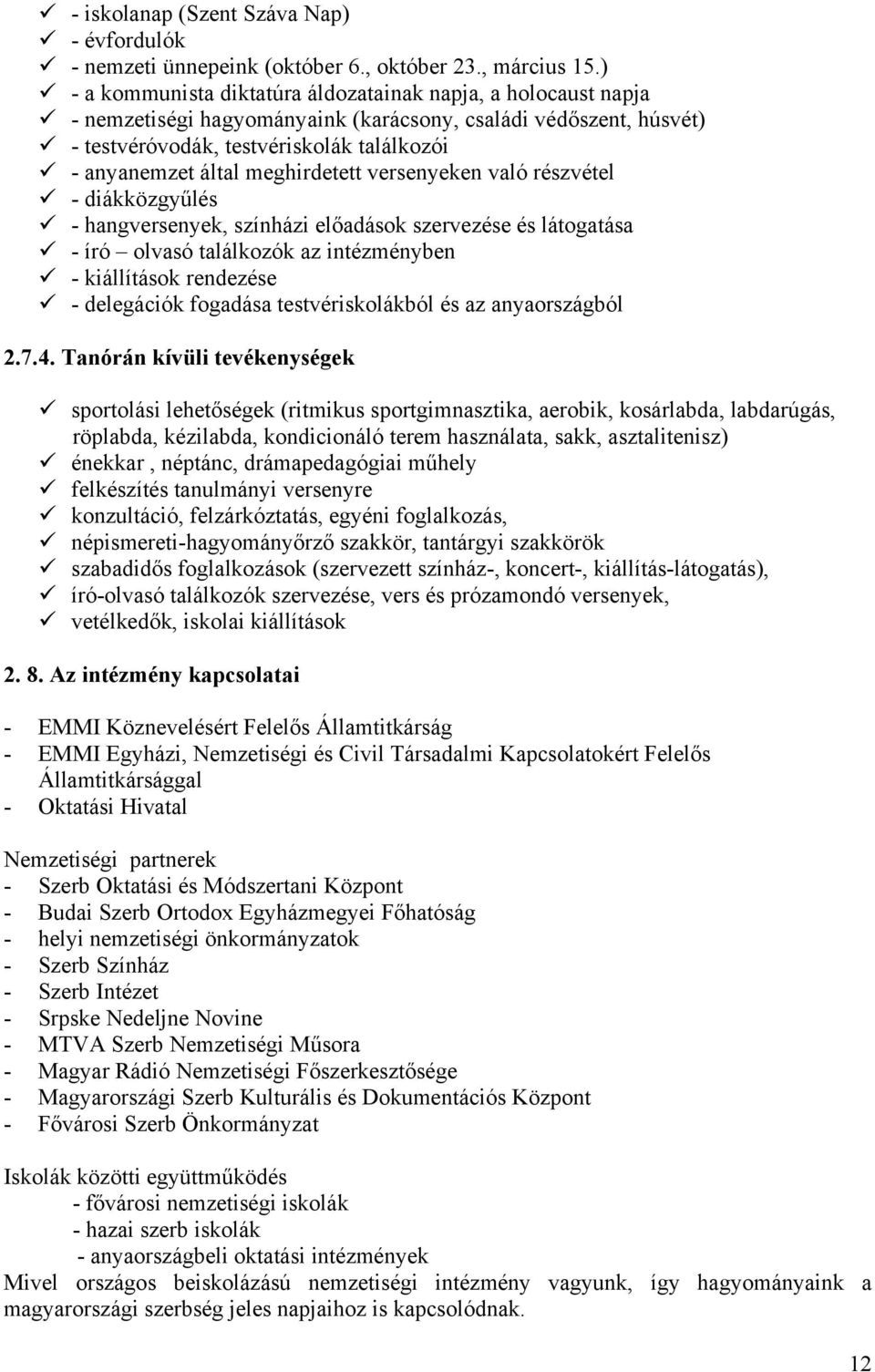 meghirdetett versenyeken való részvétel - diákközgyűlés - hangversenyek, színházi előadások szervezése és látogatása - író olvasó találkozók az intézményben - kiállítások rendezése - delegációk