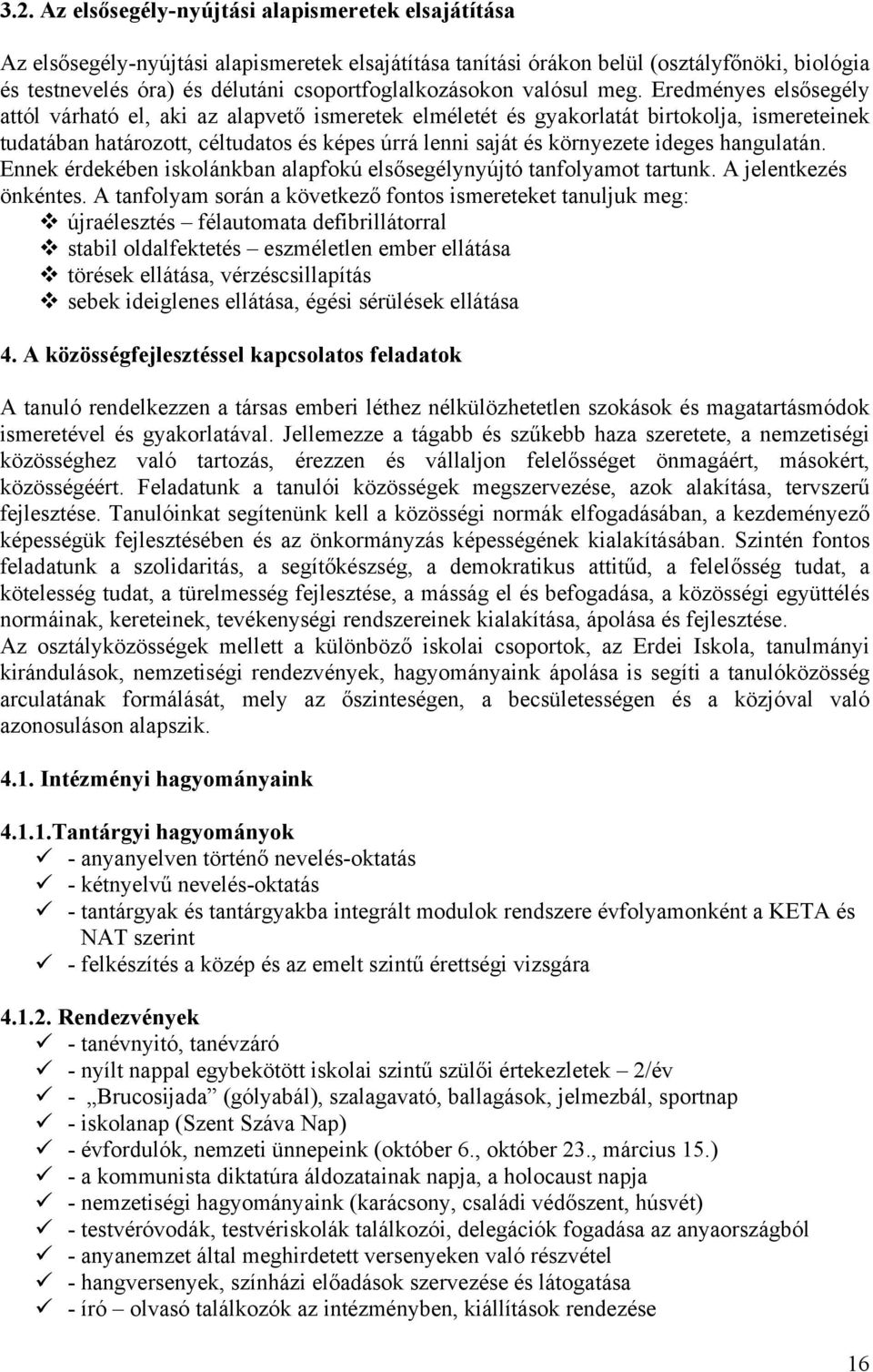 Eredményes elsősegély attól várható el, aki az alapvető ismeretek elméletét és gyakorlatát birtokolja, ismereteinek tudatában határozott, céltudatos és képes úrrá lenni saját és környezete ideges