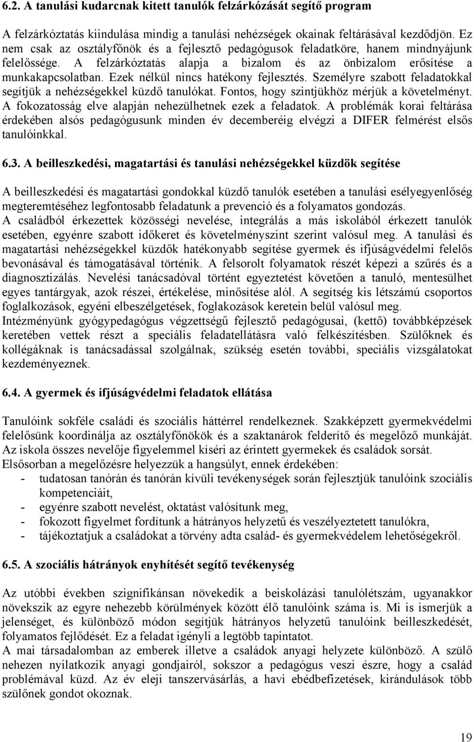 Ezek nélkül nincs hatékony fejlesztés. Személyre szabott feladatokkal segítjük a nehézségekkel küzdő tanulókat. Fontos, hogy szintjükhöz mérjük a követelményt.