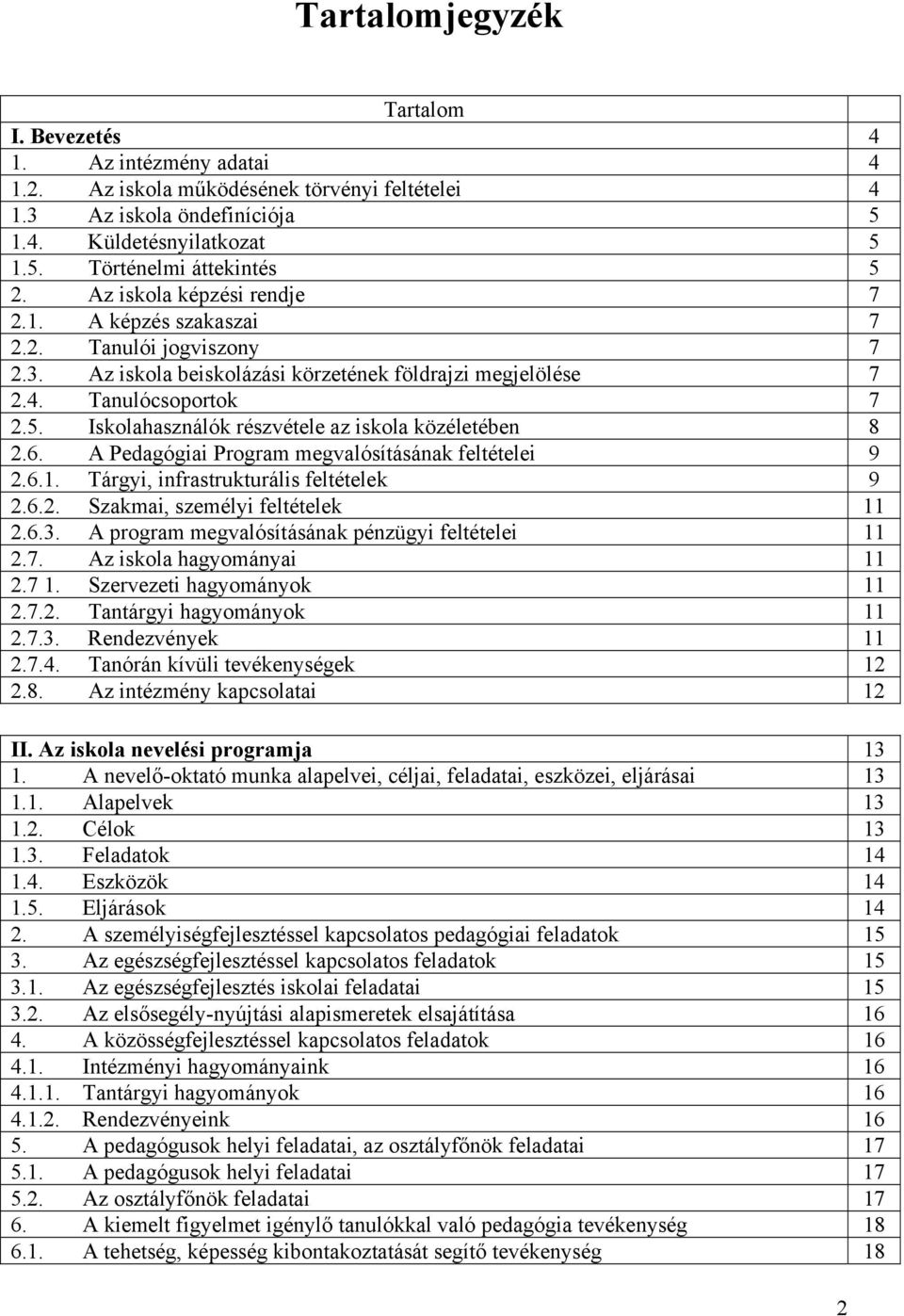 Iskolahasználók részvétele az iskola közéletében 8 2.6. A Pedagógiai Program megvalósításának feltételei 9 2.6.1. Tárgyi, infrastrukturális feltételek 9 2.6.2. Szakmai, személyi feltételek 11 2.6.3.