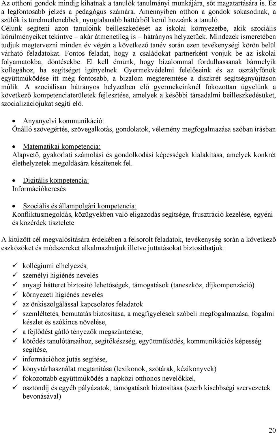 Célunk segíteni azon tanulóink beilleszkedését az iskolai környezetbe, akik szociális körülményeiket tekintve akár átmenetileg is hátrányos helyzetűek.