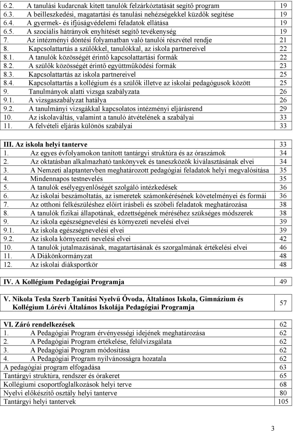 Kapcsolattartás a szülőkkel, tanulókkal, az iskola partnereivel 22 8.1. A tanulók közösségét érintő kapcsolattartási formák 22 8.2. A szülők közösségét érintő együttműködési formák 23 