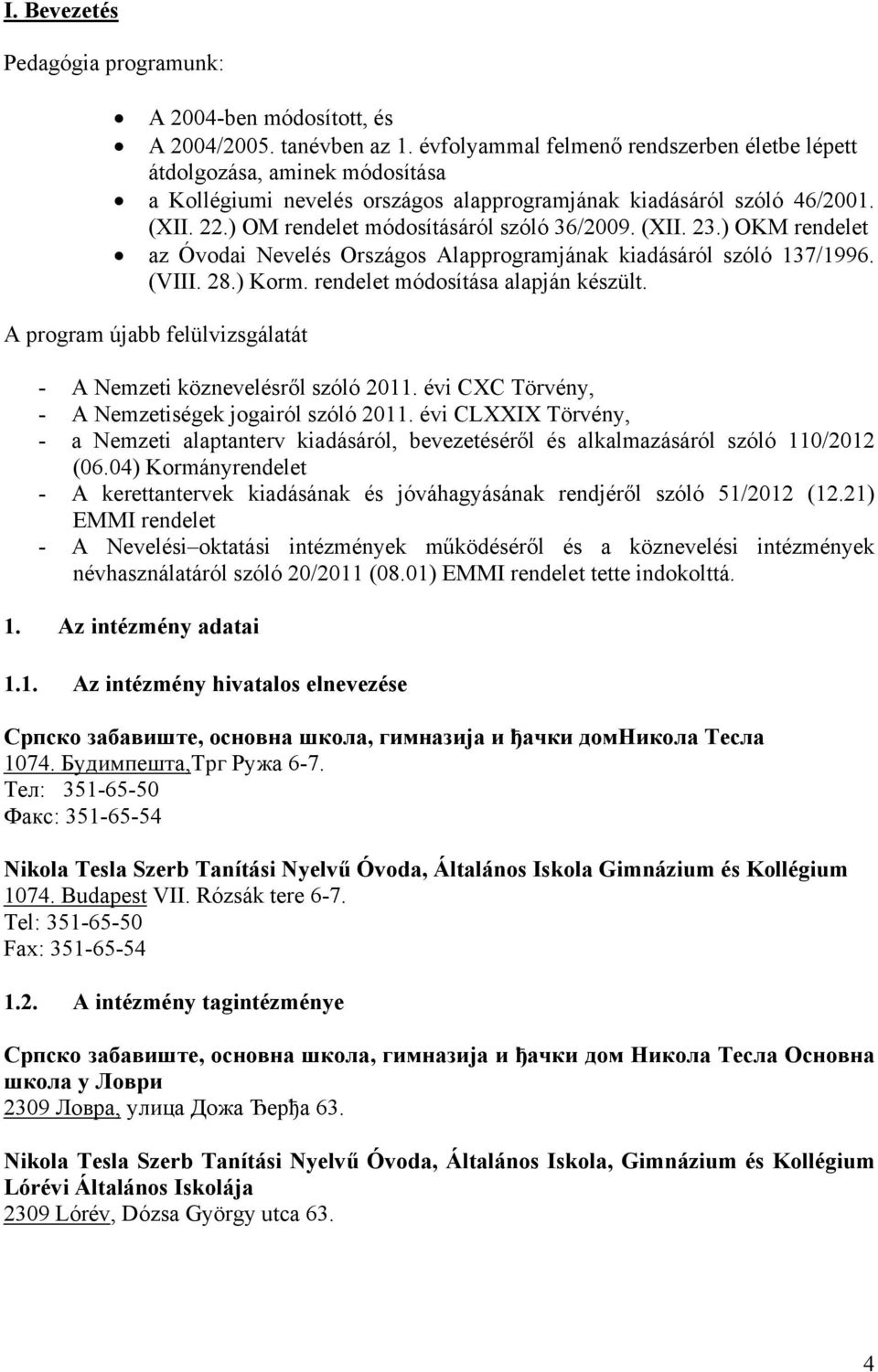 ) OM rendelet módosításáról szóló 36/2009. (XII. 23.) OKM rendelet az Óvodai Nevelés Országos Alapprogramjának kiadásáról szóló 137/1996. (VIII. 28.) Korm. rendelet módosítása alapján készült.