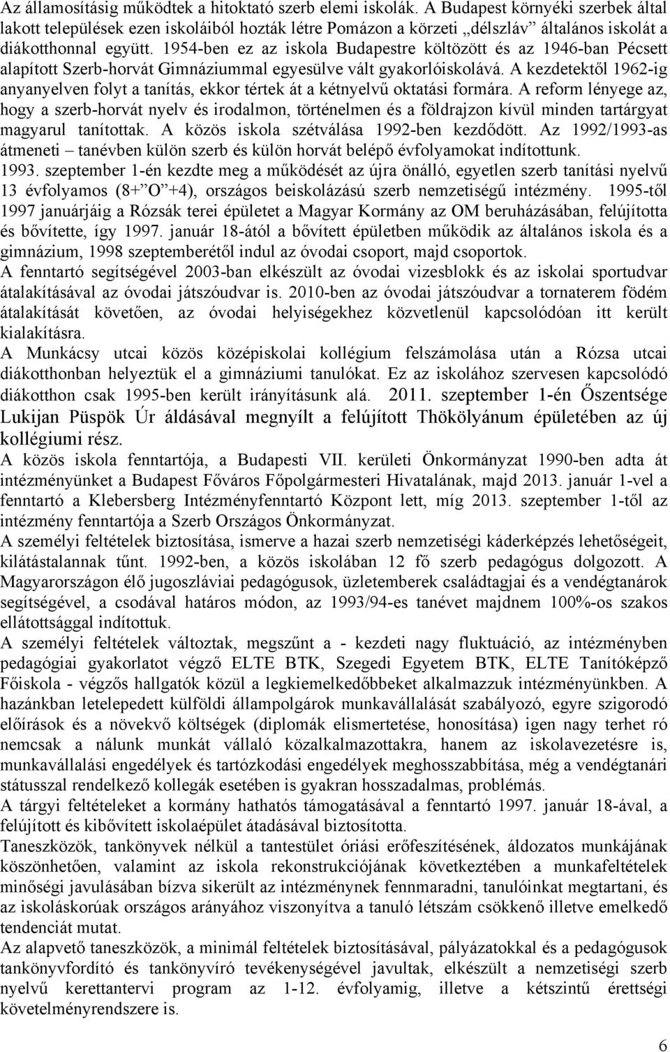 1954-ben ez az iskola Budapestre költözött és az 1946-ban Pécsett alapított Szerb-horvát Gimnáziummal egyesülve vált gyakorlóiskolává.