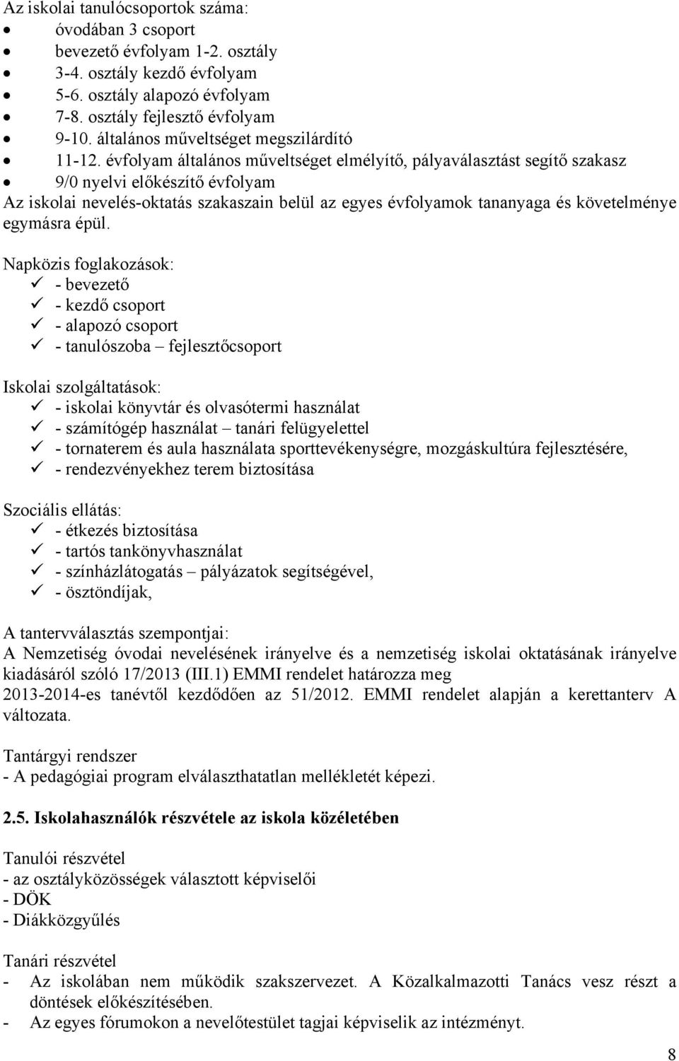 évfolyam általános műveltséget elmélyítő, pályaválasztást segítő szakasz 9/0 nyelvi előkészítő évfolyam Az iskolai nevelés-oktatás szakaszain belül az egyes évfolyamok tananyaga és követelménye