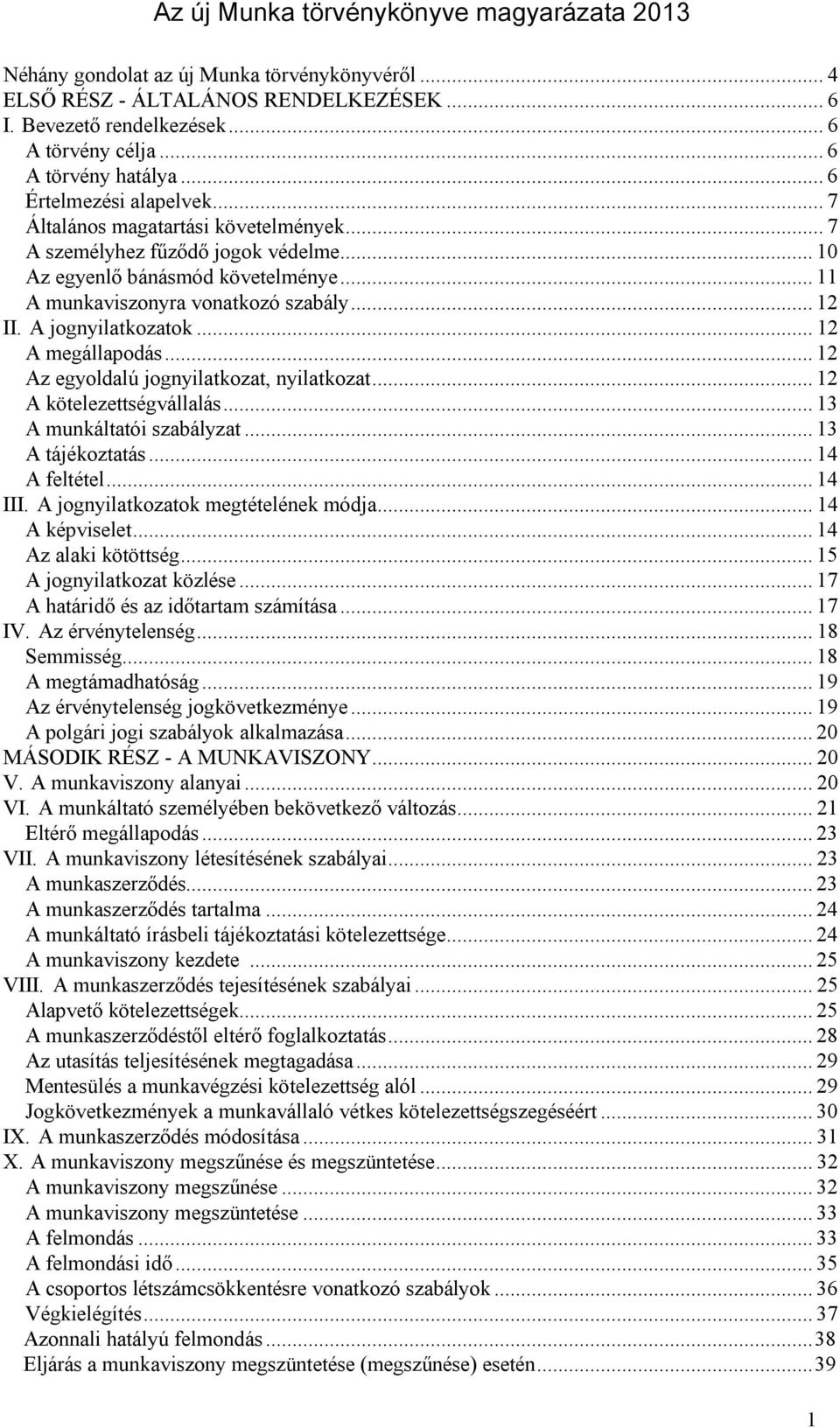 .. 11 A munkaviszonyra vonatkozó szabály... 12 II. A jognyilatkozatok... 12 A megállapodás... 12 Az egyoldalú jognyilatkozat, nyilatkozat... 12 A kötelezettségvállalás... 13 A munkáltatói szabályzat.