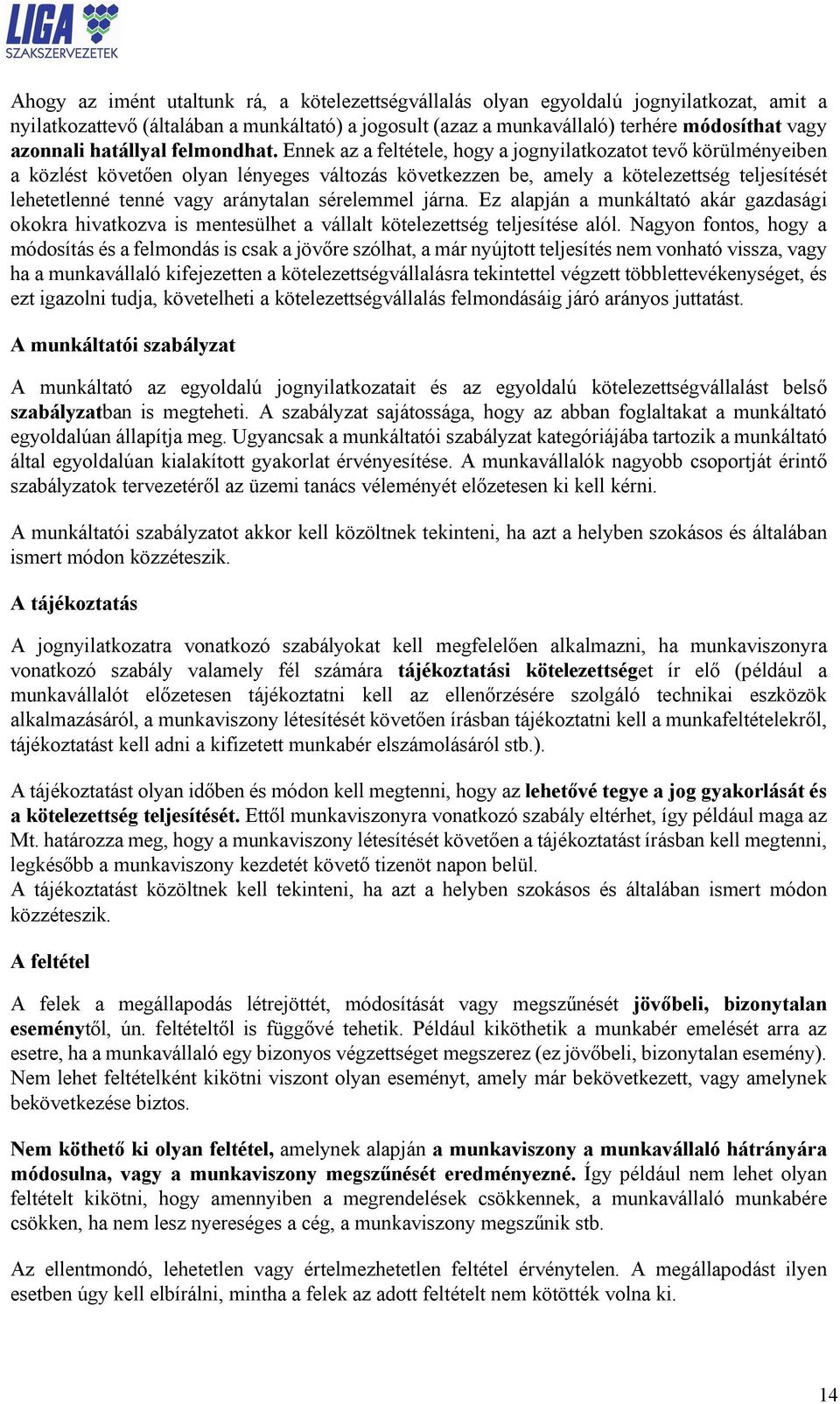 Ennek az a feltétele, hogy a jognyilatkozatot tevő körülményeiben a közlést követően olyan lényeges változás következzen be, amely a kötelezettség teljesítését lehetetlenné tenné vagy aránytalan