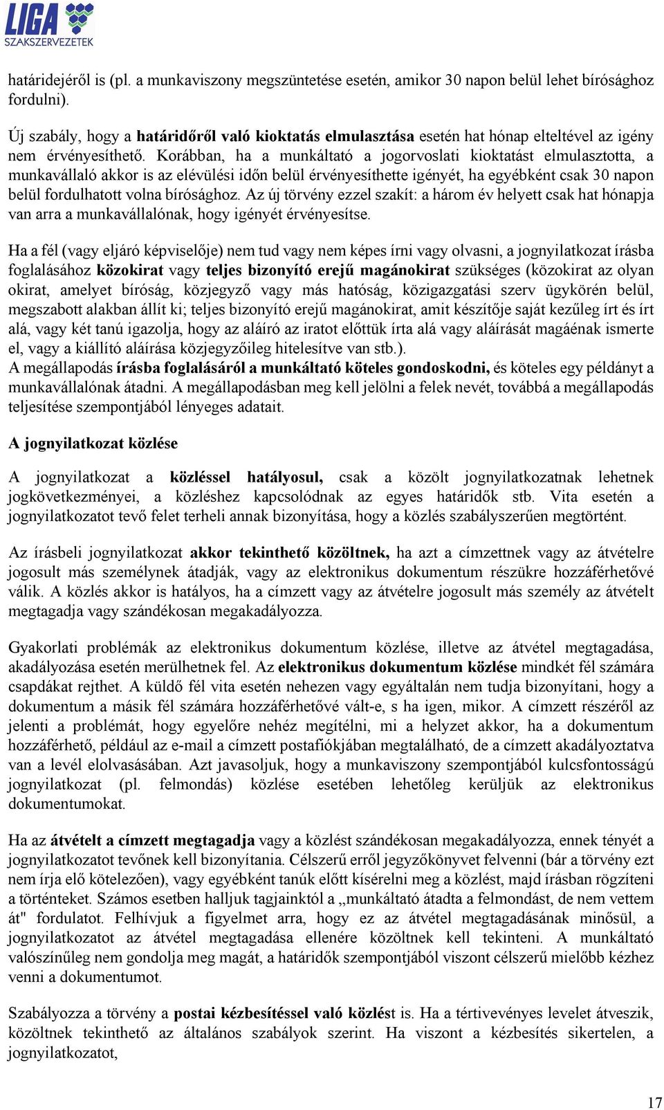 Korábban, ha a munkáltató a jogorvoslati kioktatást elmulasztotta, a munkavállaló akkor is az elévülési időn belül érvényesíthette igényét, ha egyébként csak 30 napon belül fordulhatott volna