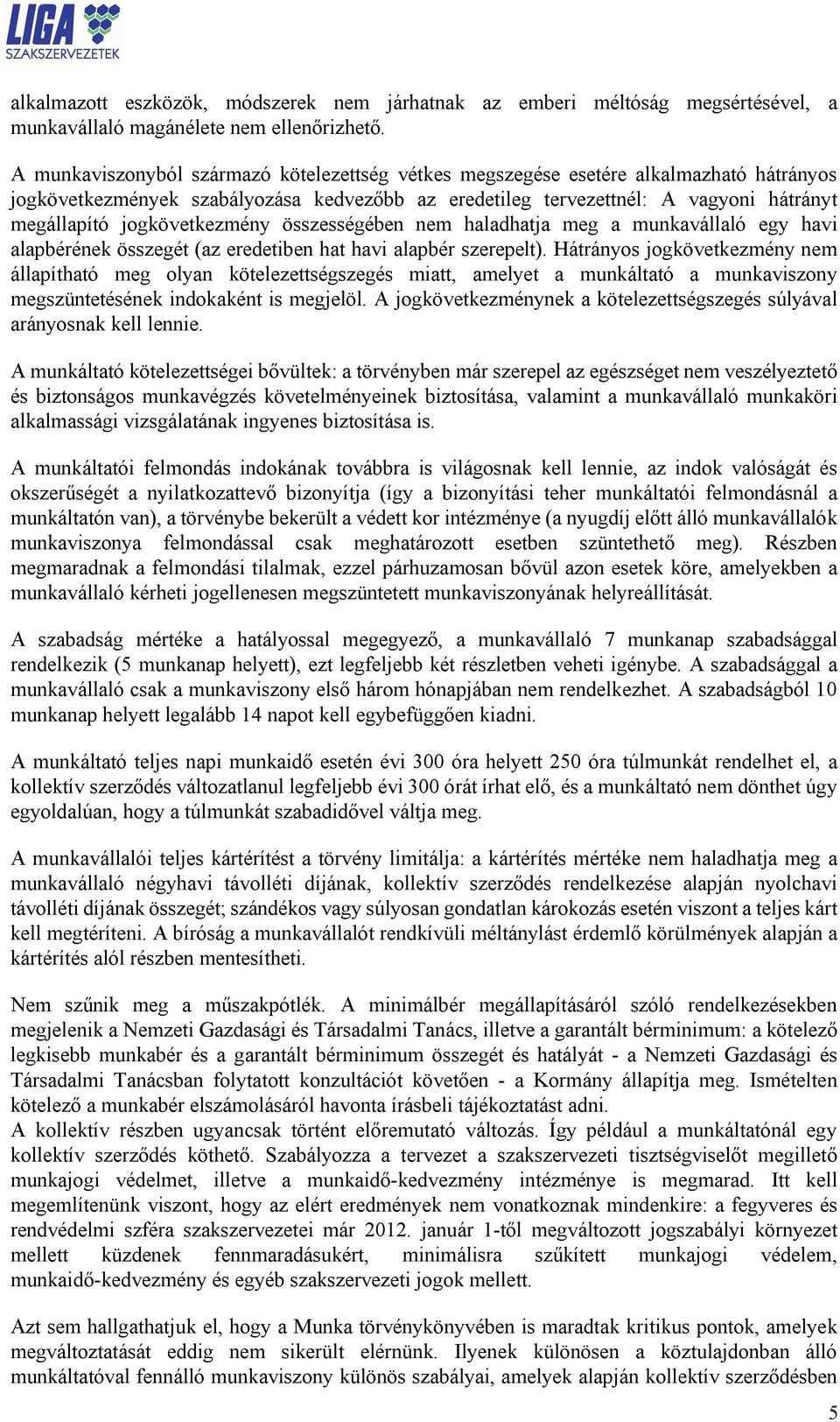 jogkövetkezmény összességében nem haladhatja meg a munkavállaló egy havi alapbérének összegét (az eredetiben hat havi alapbér szerepelt).