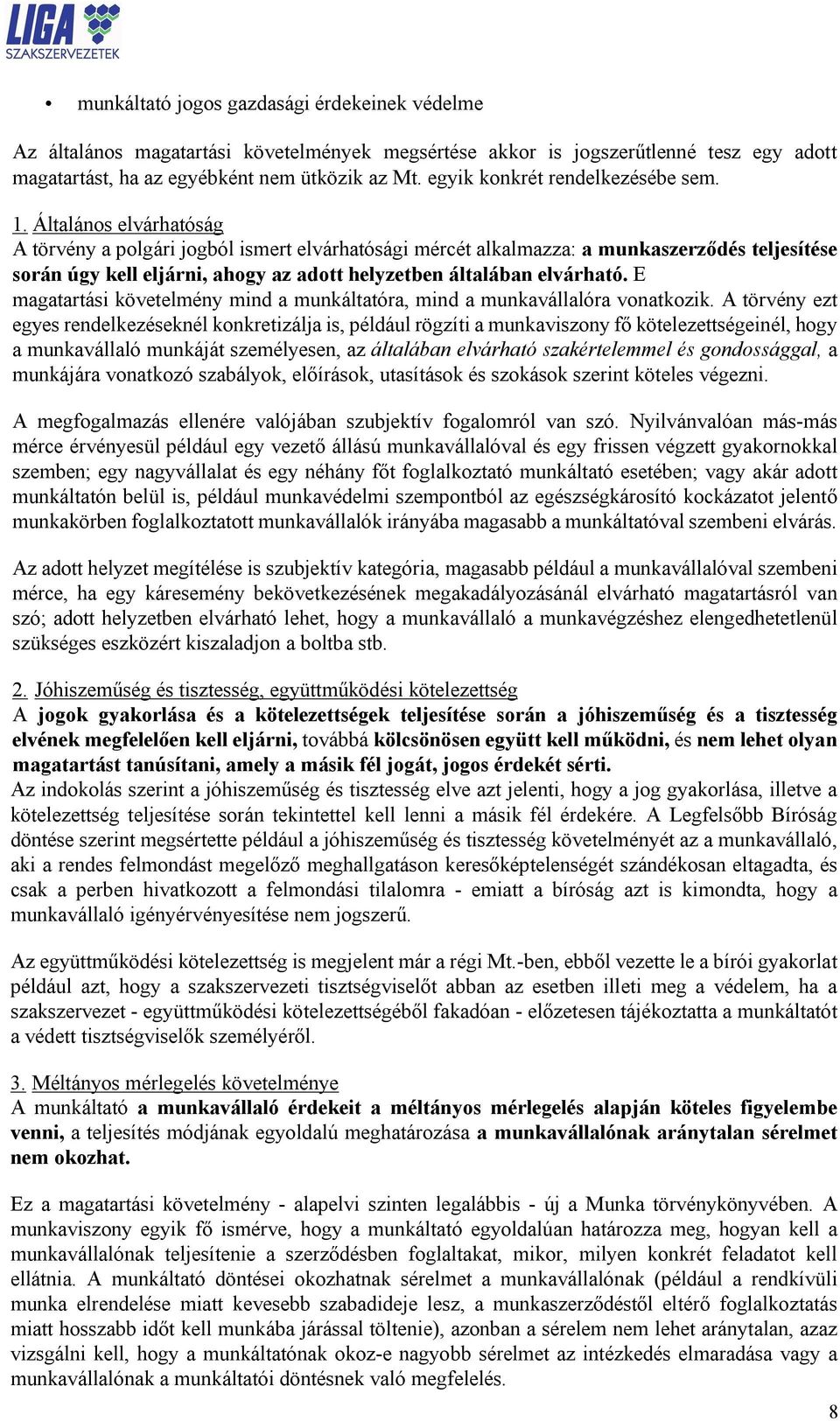 Általános elvárhatóság A törvény a polgári jogból ismert elvárhatósági mércét alkalmazza: a munkaszerződés teljesítése során úgy kell eljárni, ahogy az adott helyzetben általában elvárható.