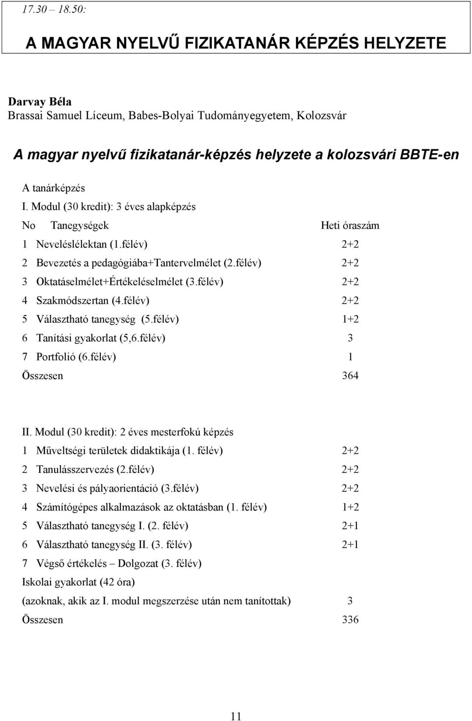 tanárképzés I. Modul (30 kredit): 3 éves alapképzés No Tanegységek Heti óraszám 1 Neveléslélektan (1.félév) 2+2 2 Bevezetés a pedagógiába+tantervelmélet (2.