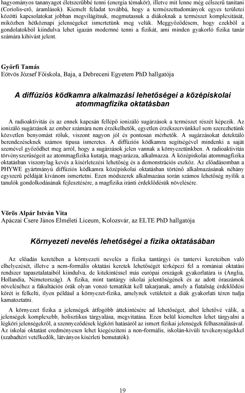 ismertetünk meg velük. Meggyőződésem, hogy ezekből a gondolatokból kiindulva lehet igazán modernné tenni a fizikát, ami minden gyakorló fizika tanár számára kihívást jelent.