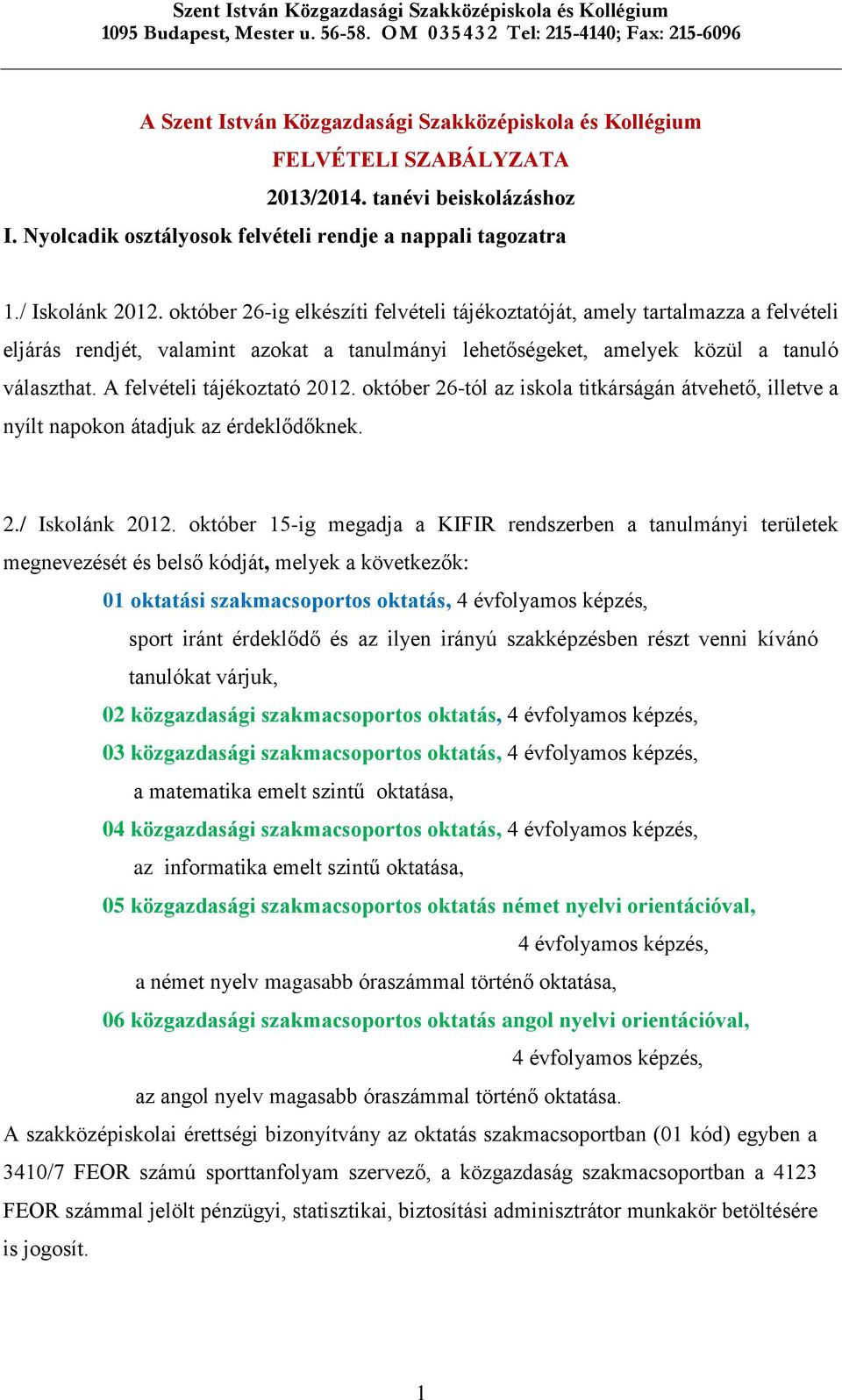 A felvételi tájékoztató 2012. október 26-tól az iskola titkárságán átvehető, illetve a nyílt napokon átadjuk az érdeklődőknek. 2./ Iskolánk 2012.