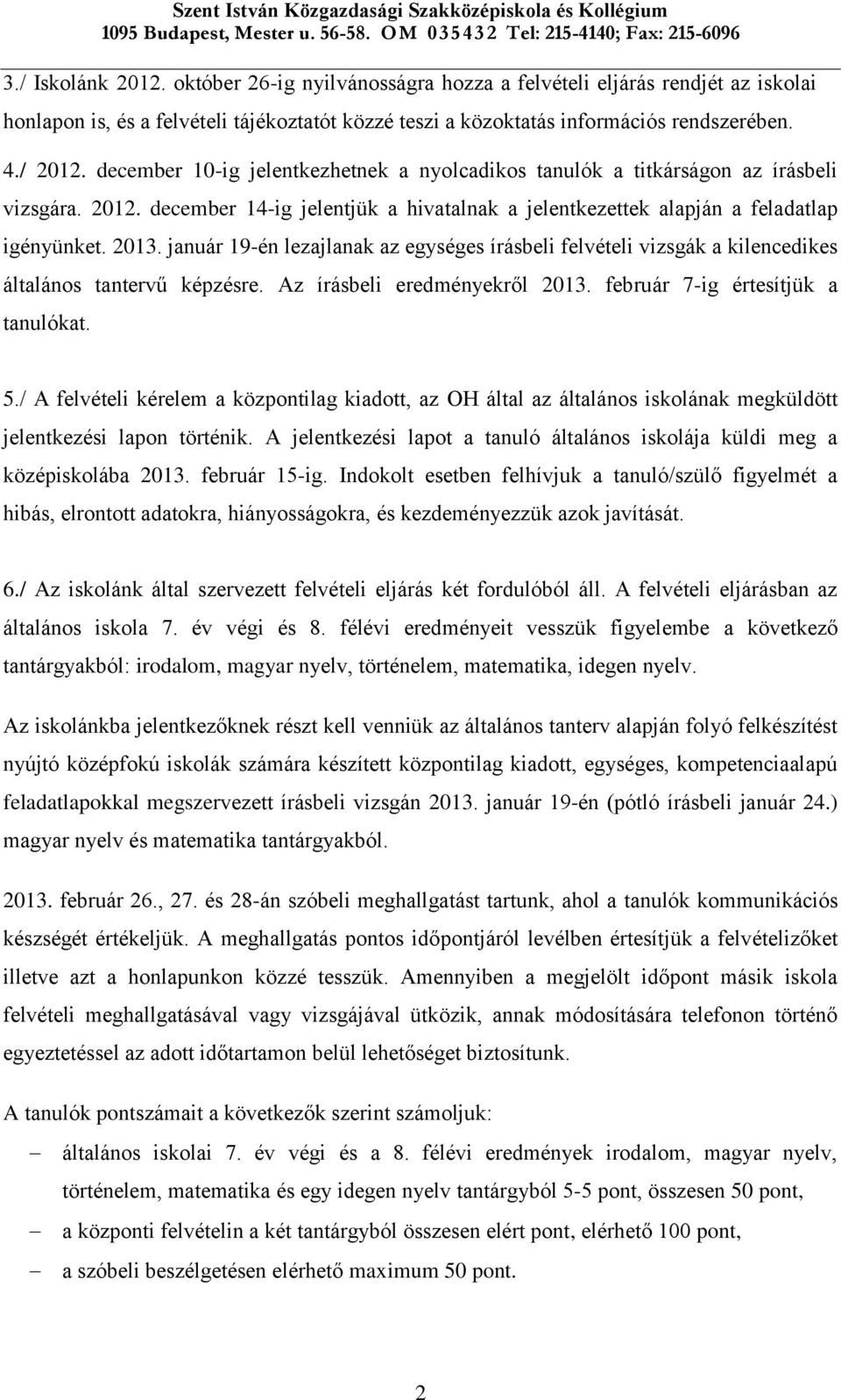 január 19-én lezajlanak az egységes írásbeli felvételi vizsgák a kilencedikes általános tantervű képzésre. Az írásbeli eredményekről 2013. február 7-ig értesítjük a tanulókat. 5.