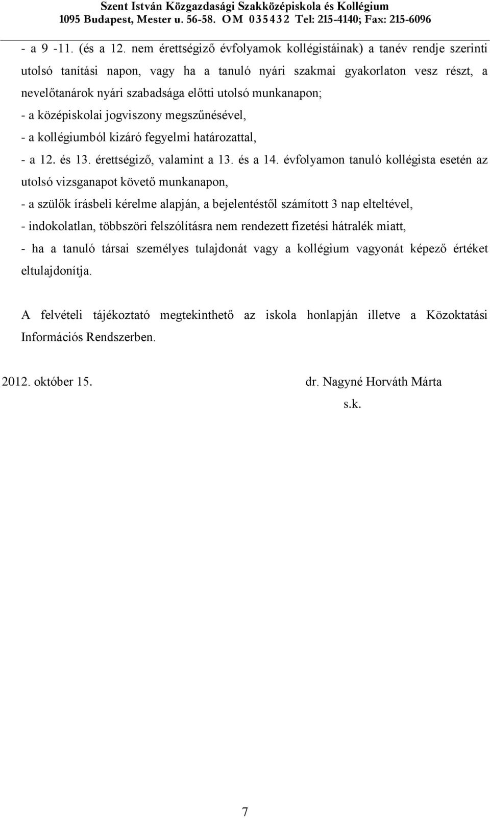 munkanapon; - a középiskolai jogviszony megszűnésével, - a kollégiumból kizáró fegyelmi határozattal, - a 12. és 13. érettségiző, valamint a 13. és a 14.