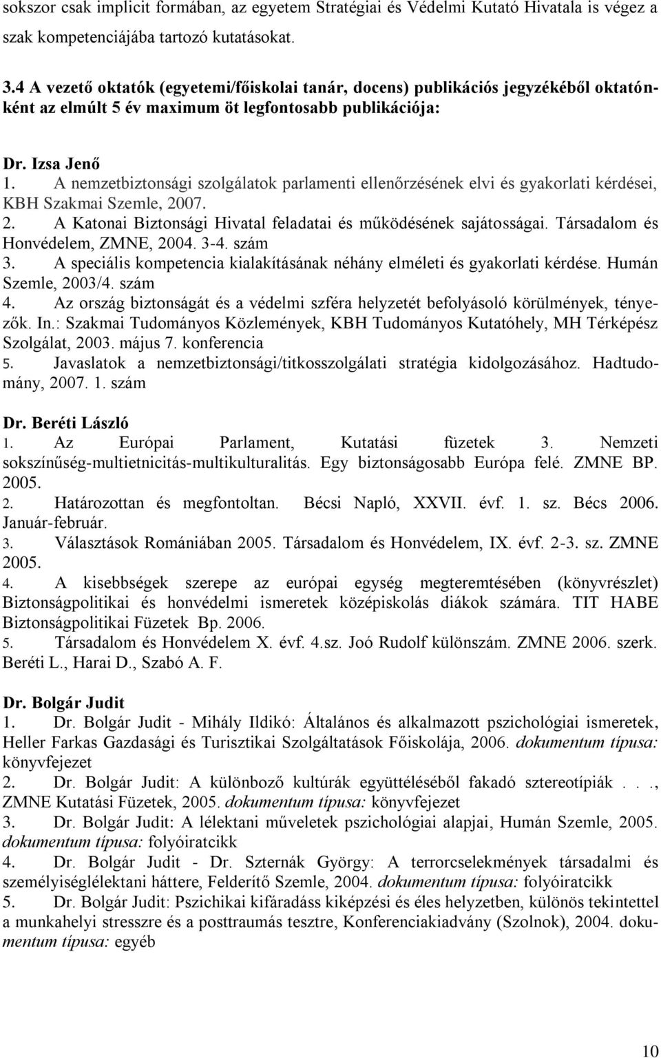 A nemzetbiztonsági szolgálatok parlamenti ellenőrzésének elvi és gyakorlati kérdései, KBH Szakmai Szemle, 2007. 2. A Katonai Biztonsági Hivatal feladatai és működésének sajátosságai.