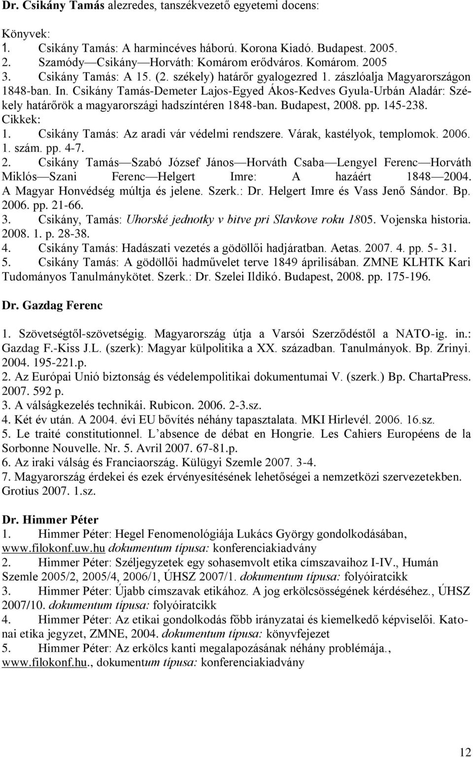 Csikány Tamás-Demeter Lajos-Egyed Ákos-Kedves Gyula-Urbán Aladár: Székely határőrök a magyarországi hadszíntéren 1848-ban. Budapest, 2008. pp. 145-238. Cikkek: 1.