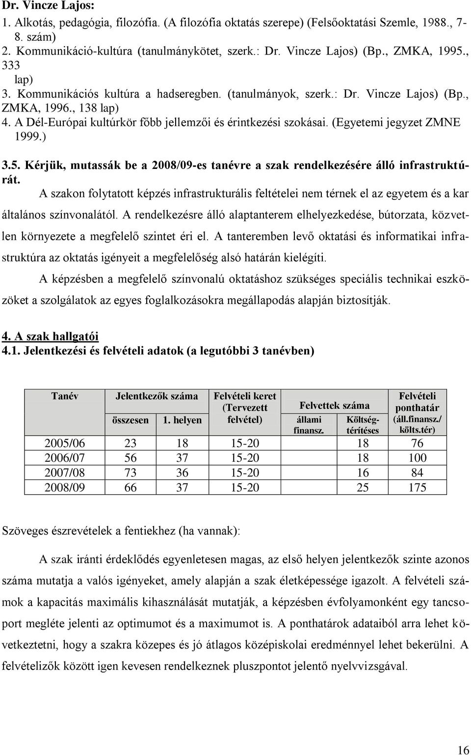 (Egyetemi jegyzet ZMNE 1999.) 3.5. Kérjük, mutassák be a 2008/09-es tanévre a szak rendelkezésére álló infrastruktúrát.