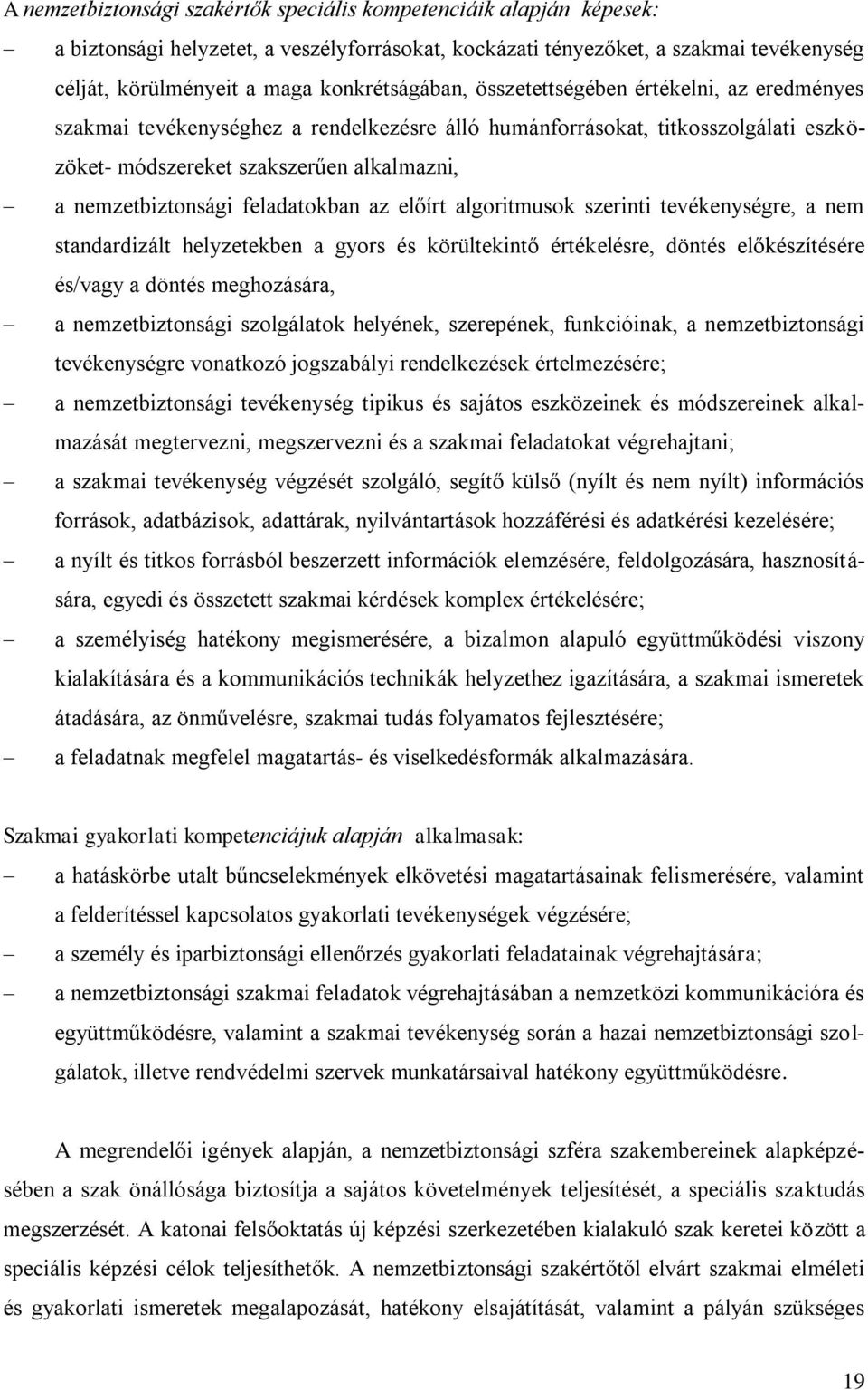 nemzetbiztonsági feladatokban az előírt algoritmusok szerinti tevékenységre, a nem standardizált helyzetekben a gyors és körültekintő értékelésre, döntés előkészítésére és/vagy a döntés meghozására,