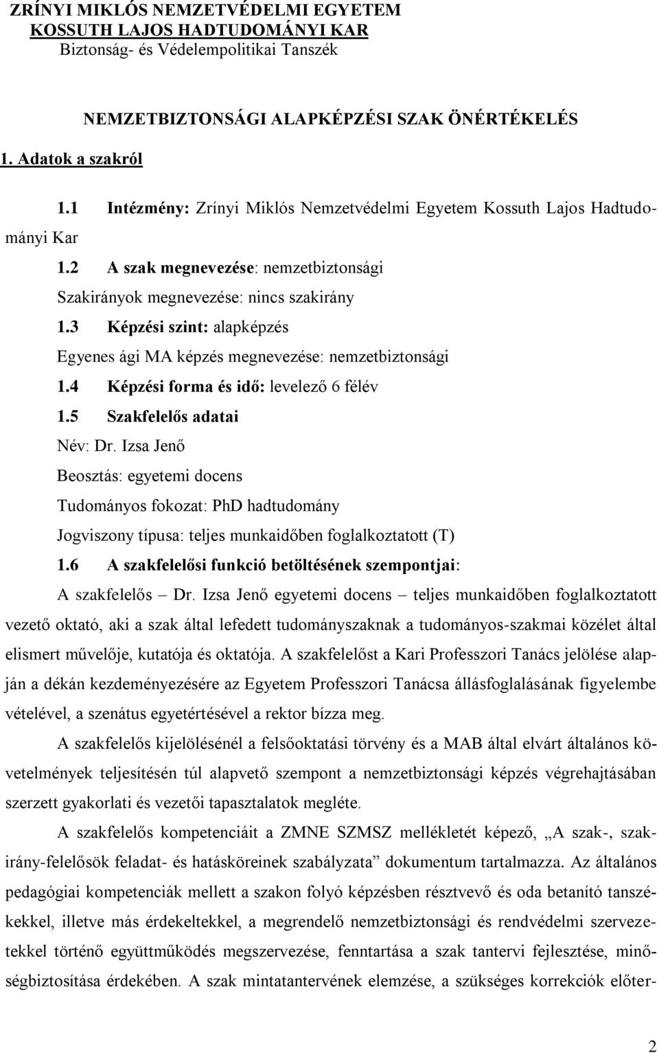 3 Képzési szint: alapképzés Egyenes ági MA képzés megnevezése: nemzetbiztonsági 1.4 Képzési forma és idő: levelező 6 félév 1.5 Szakfelelős adatai Név: Dr.